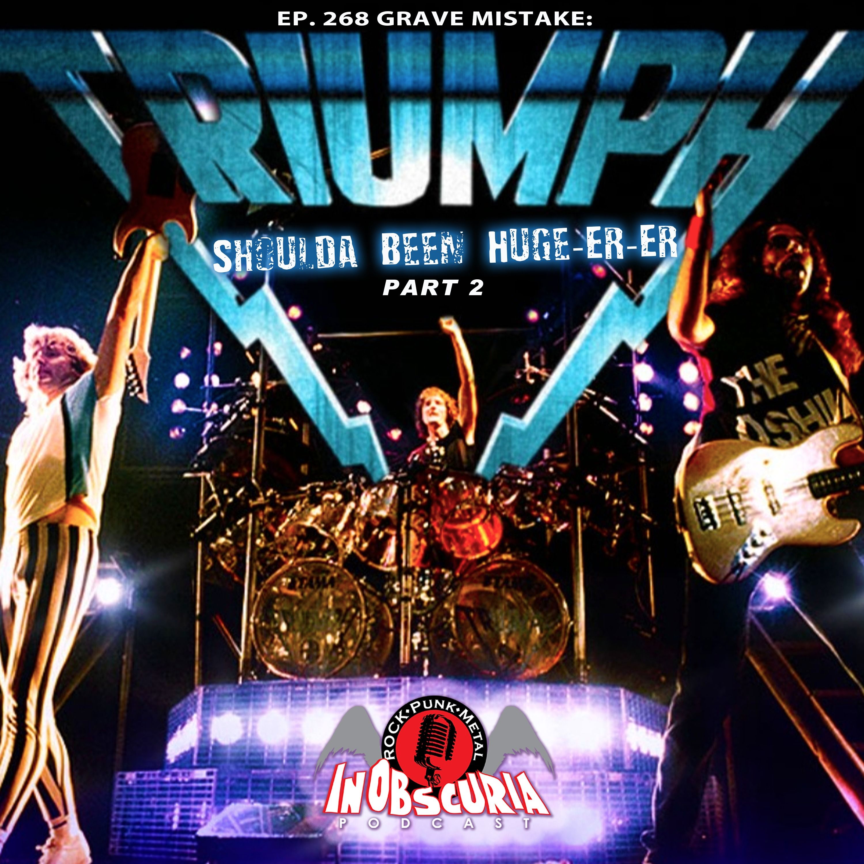 Ep. 268: Grave Mistake: TRIUMPH Shoulda Been Huge-er-er!!! – pt.2
