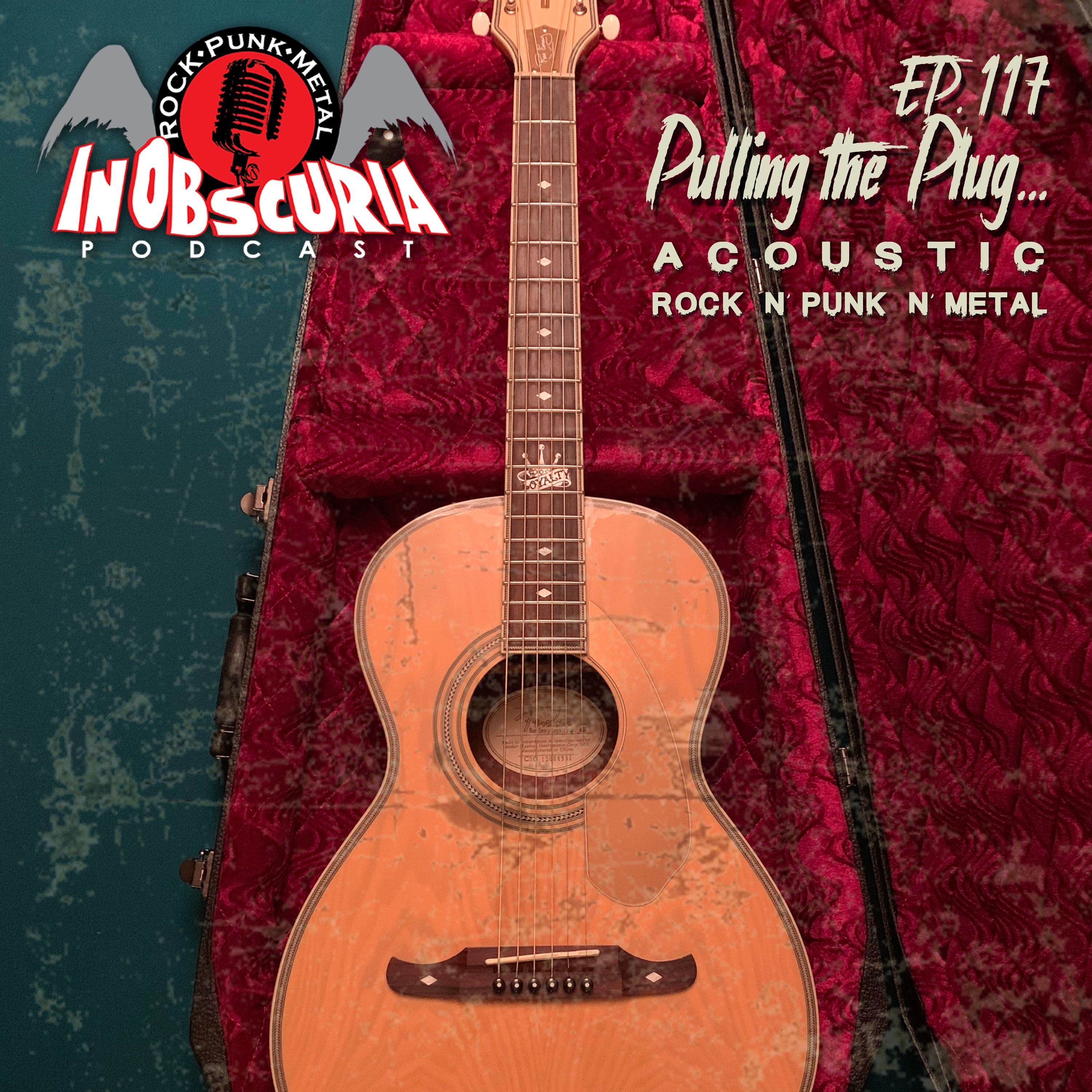 Ep. 117: Pulling The Plug... Acoustic Rock n' Punk n' Metal
