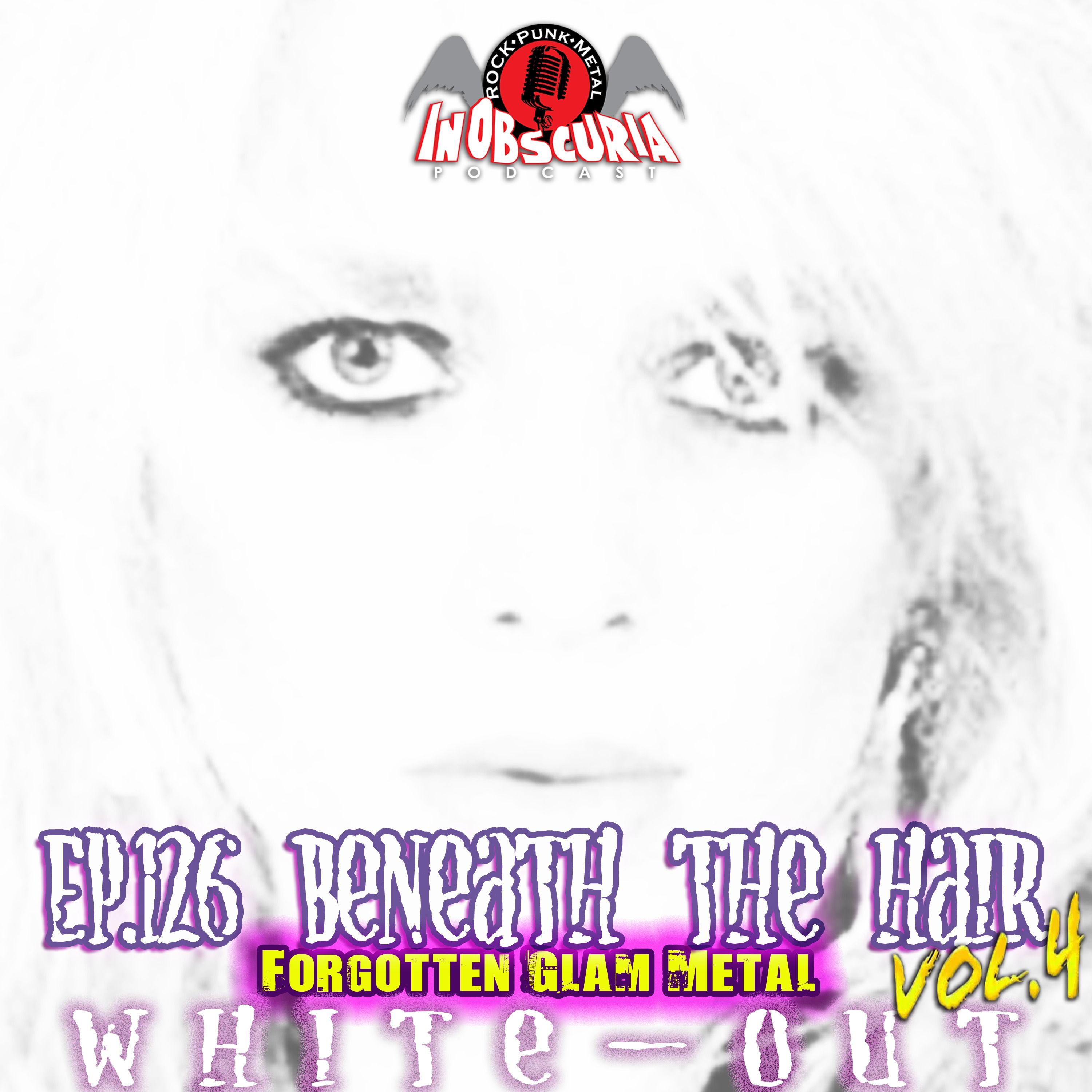 Ep. 126: Beneath The Hair Vol. 4 - Forgotten Glam Metal - White-Out