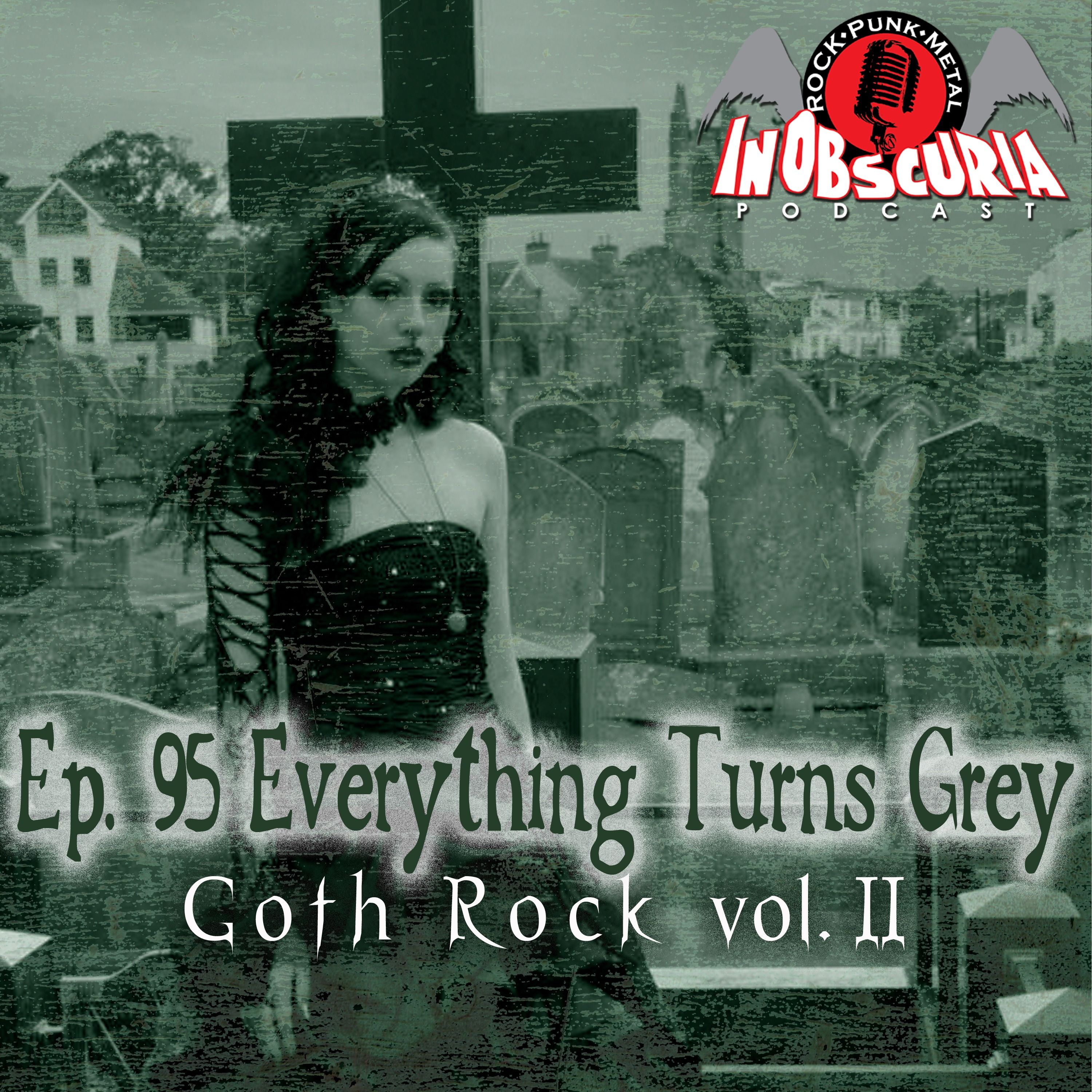 Ep. 95: Everything Turns Grey - Goth Rock vol.II