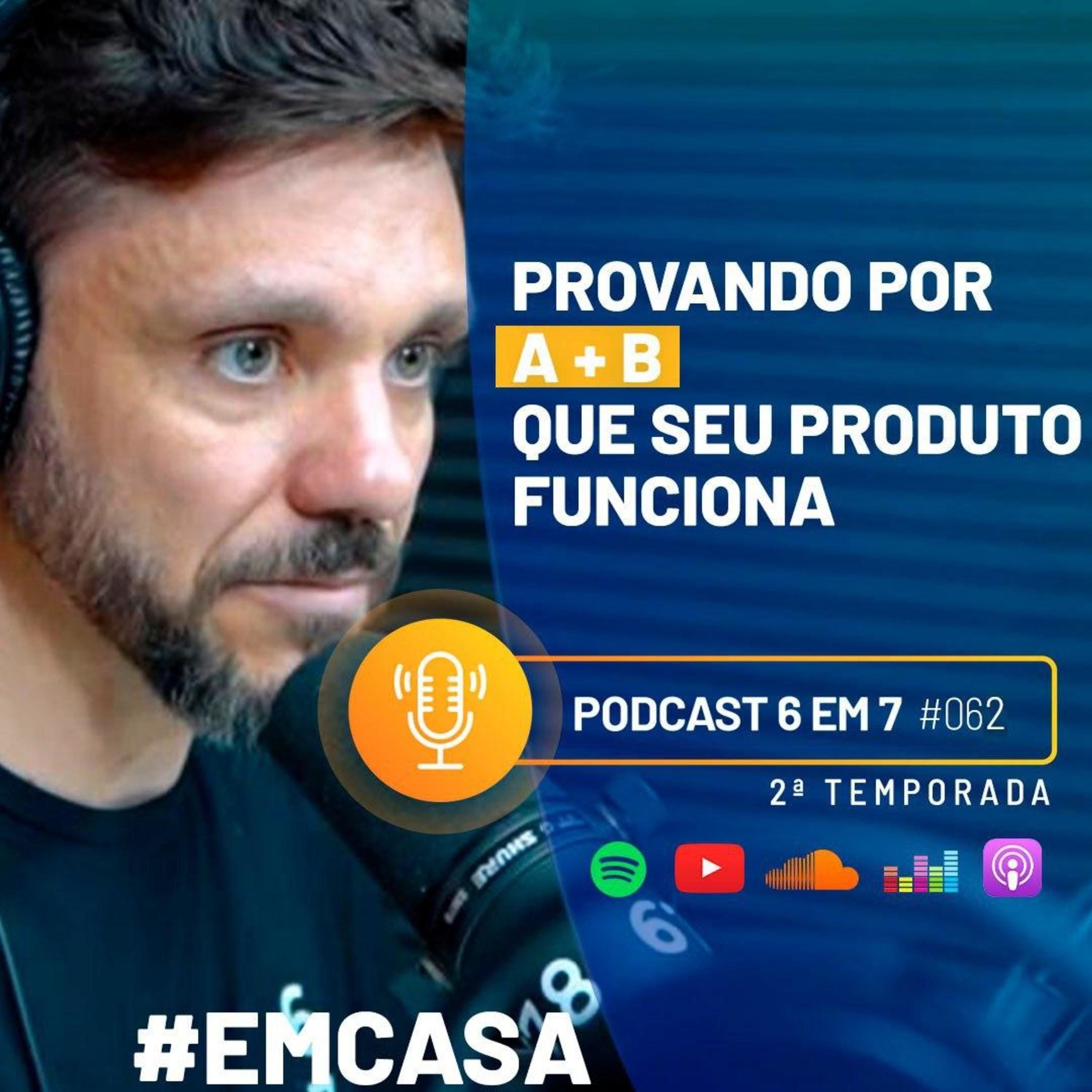 A importância de provar por A + B que o seu produto funciona | Podcast 6 em 7 #62 episode artwork
