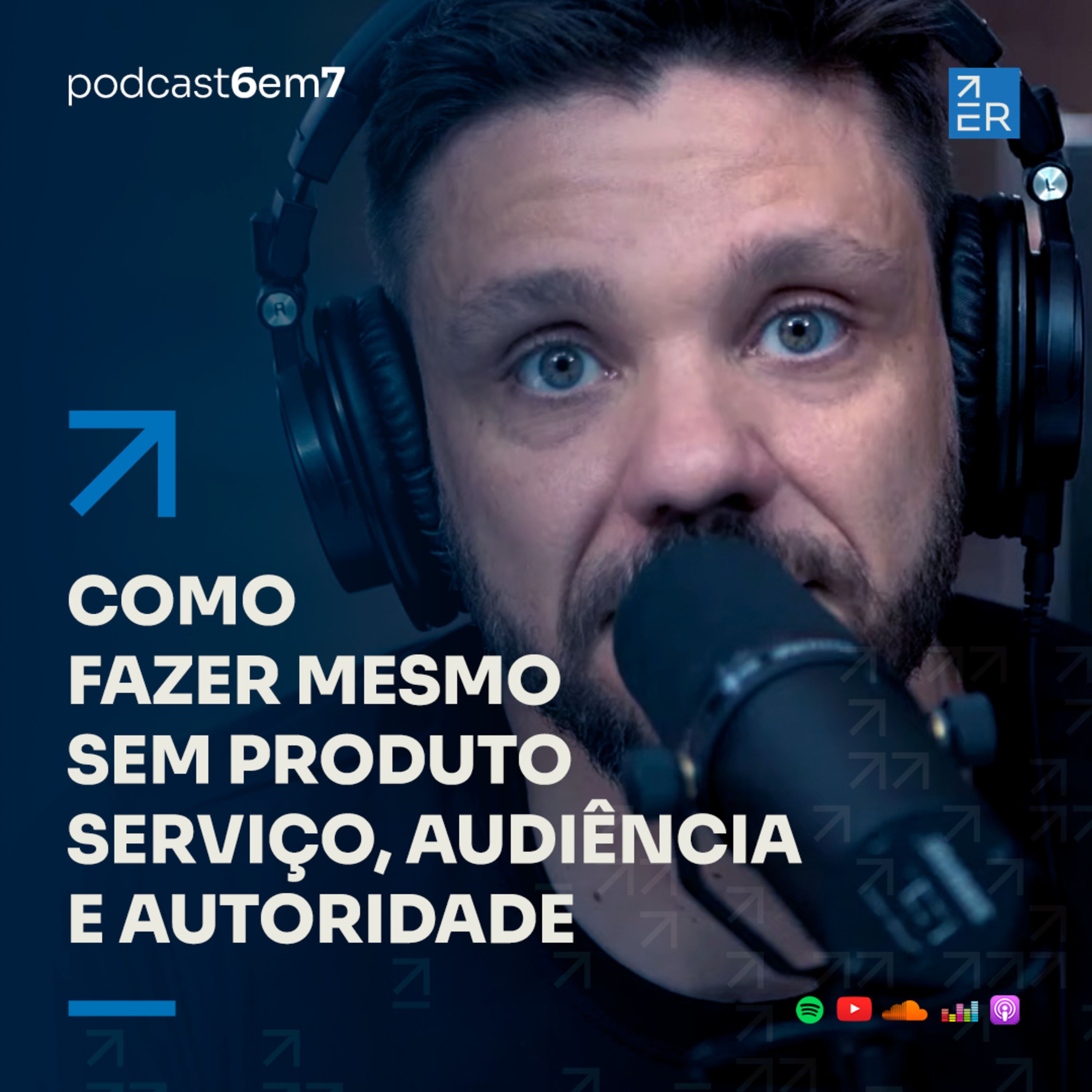 Como fazer mesmo sem produto, serviço, audiência e autoridade | Podcast 6 em 7 #66 episode artwork