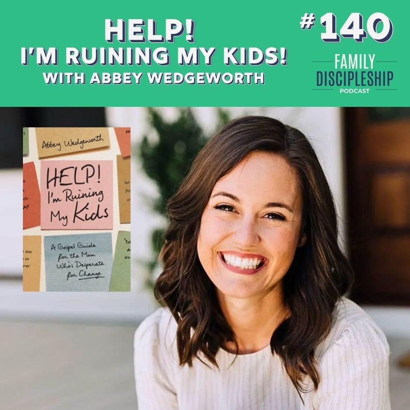 #140 - Help! I’m Ruining my Kids! With Abbey Wedgeworth