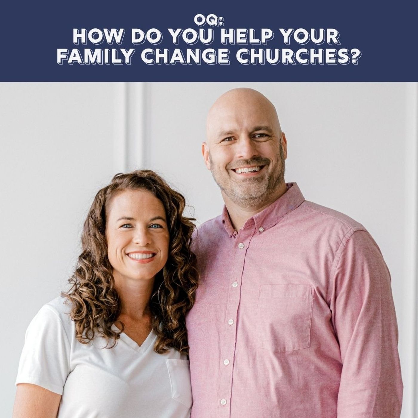 OQ - How Do You Help Your Family Change Churches?