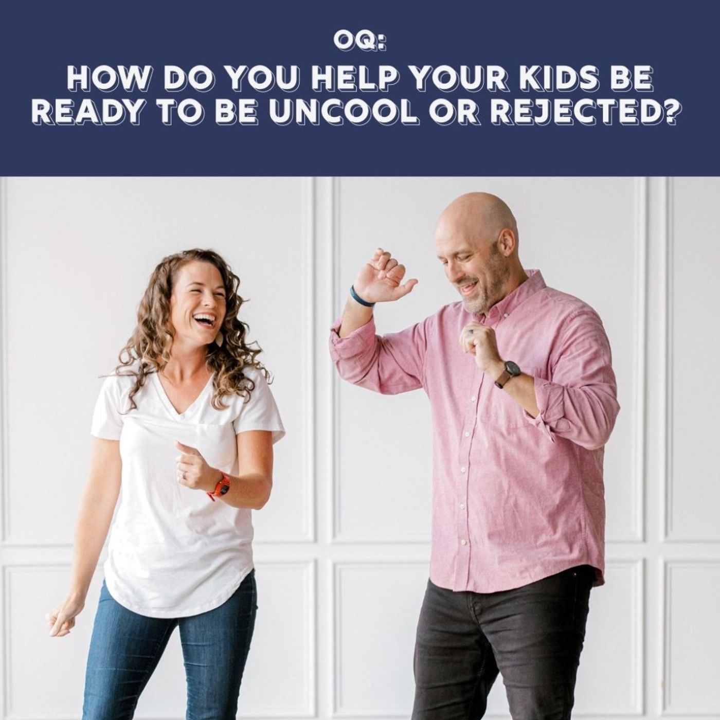 OQ - How Do You Help Your Kids Be Ready to Be Uncool or Rejected? OQ - How Do You Help Your Kids Be Ready to Be Uncool or Rejected?