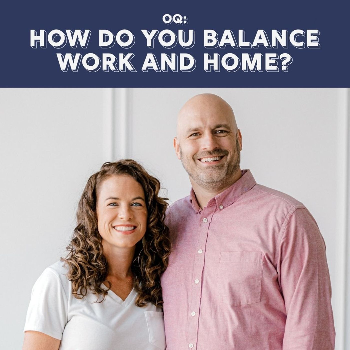 OQ - How Do You Balance Work and Home? OQ - How Do You Balance Work and Home?
