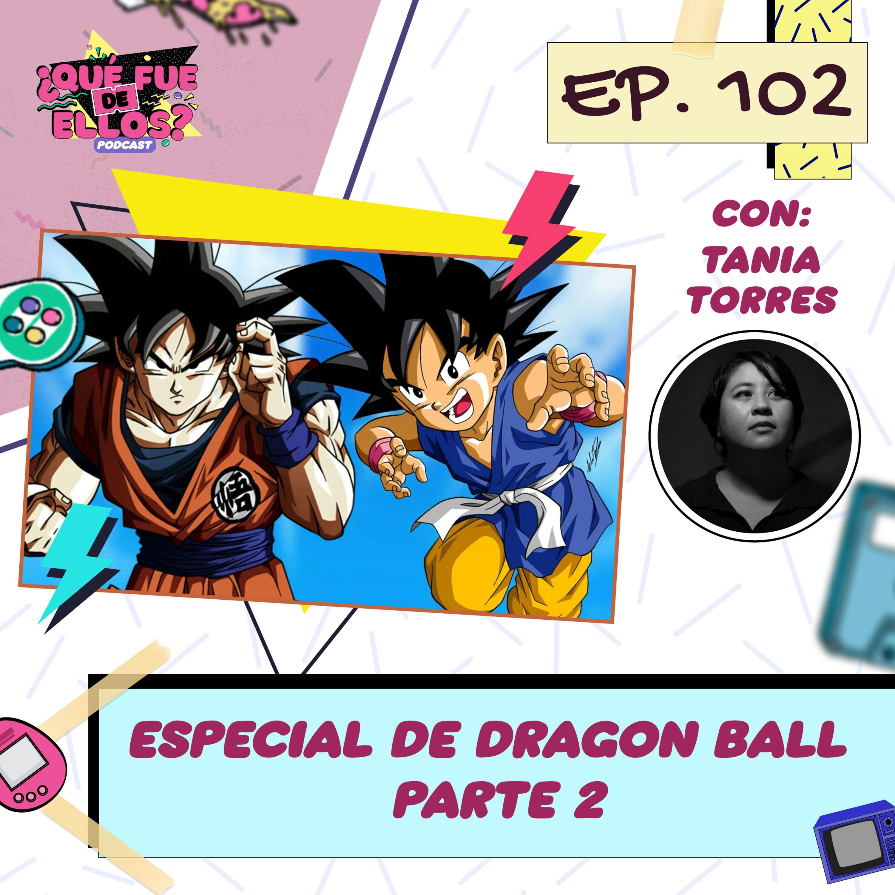 EP102: Especial de Dragon Ball Pt. 2 (Con: Tania Torres)