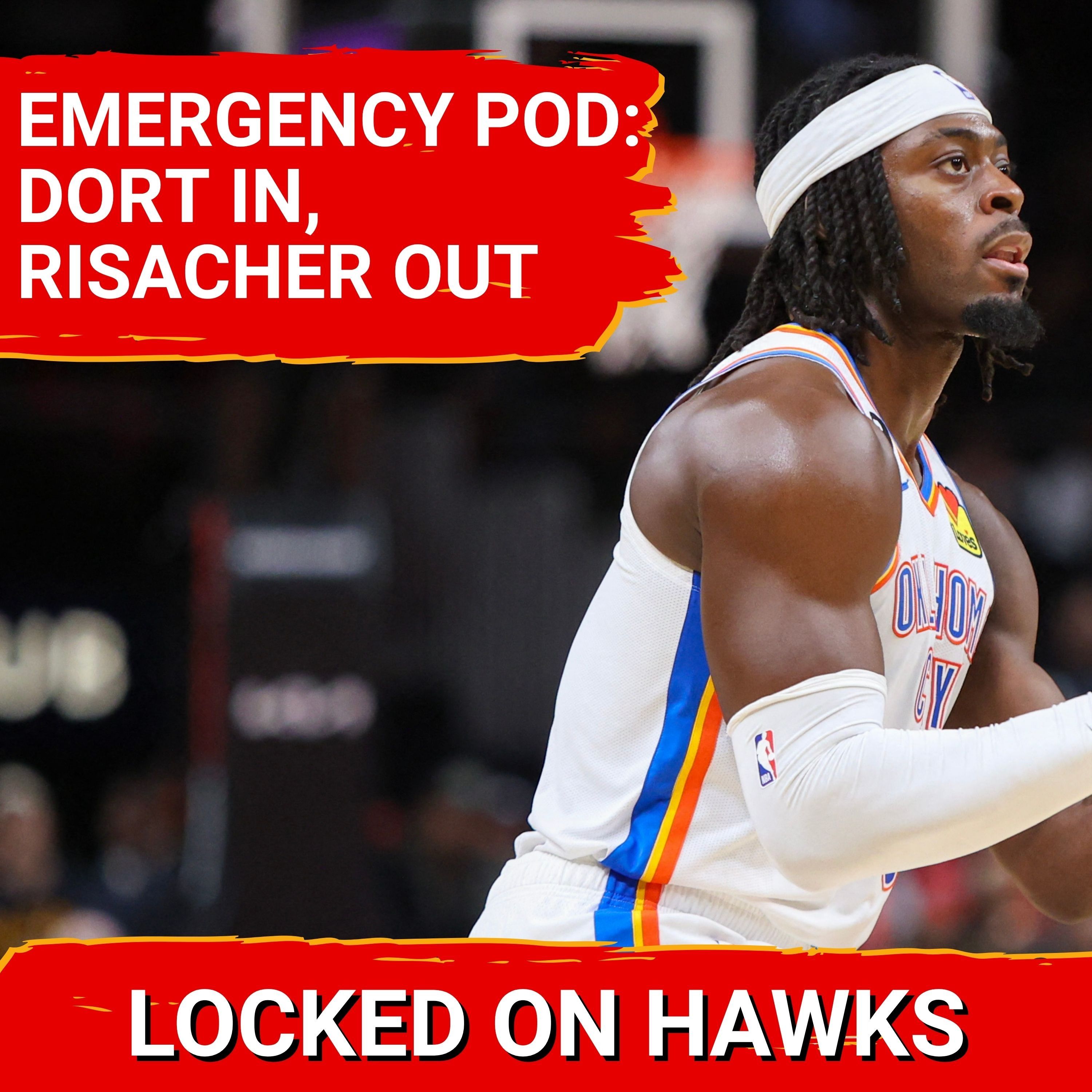 Emergency pod: Hawks trade for Lu Dort, bid farewell to Zaccharie Risacher