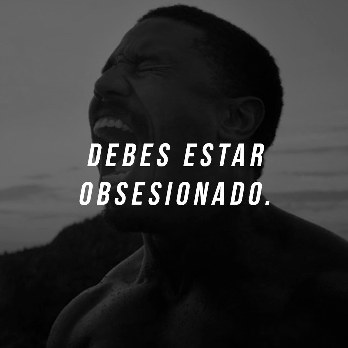 Debes estar obsesionado.