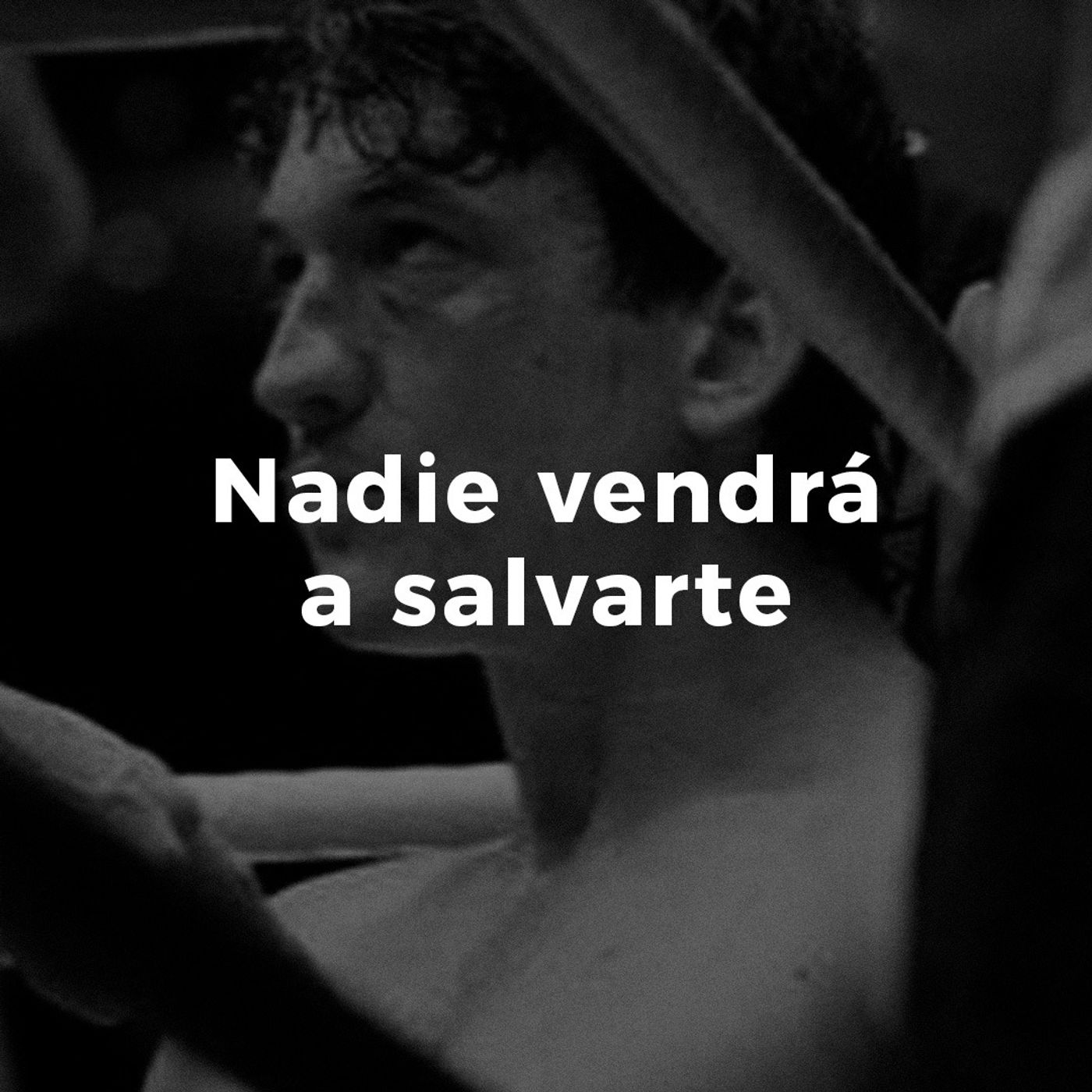 Nadie vendrá a salvarte. Nadie vendrá a salvarte.