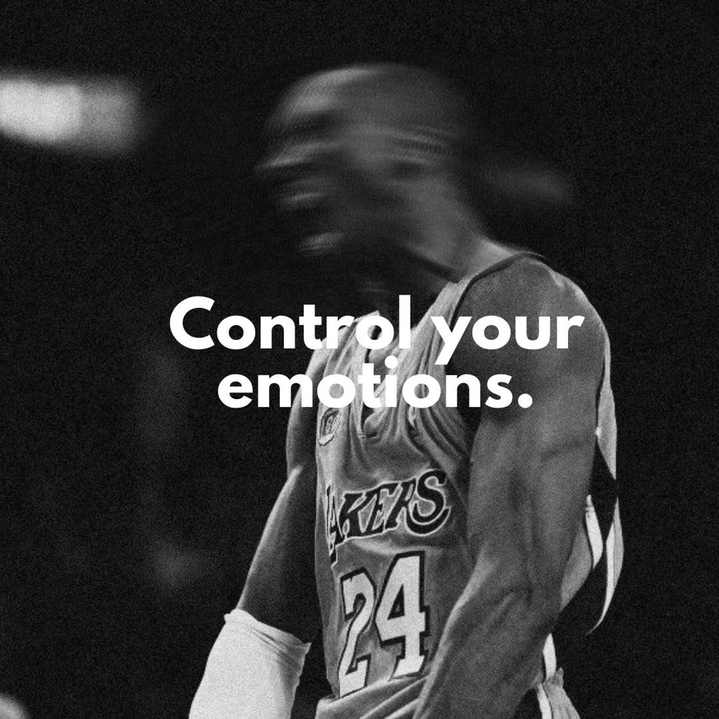 Control your emotions.
