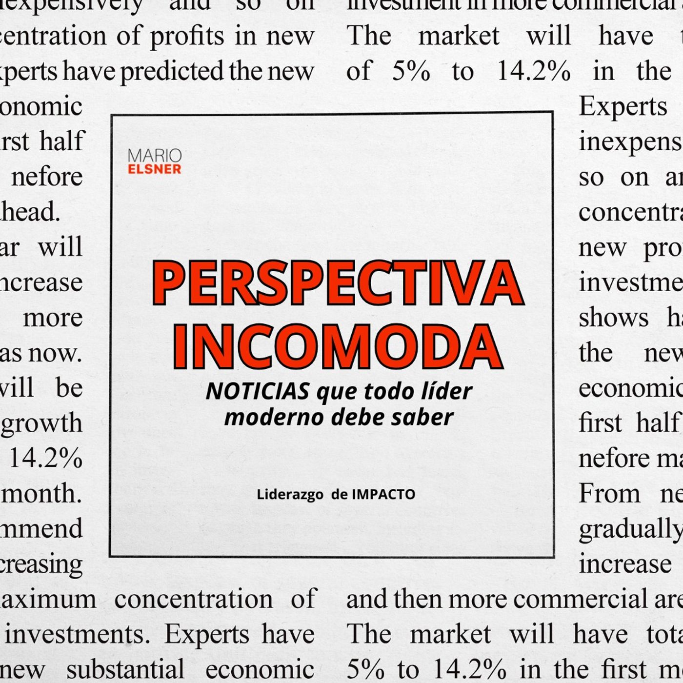 PERSPECTIVA INCÓMODA 45 .- Las Noticias más Importantes para los Líderes Impactantes PERSPECTIVA INCÓMODA 45 .- Las Noticias más Importantes para los Líderes Impactantes