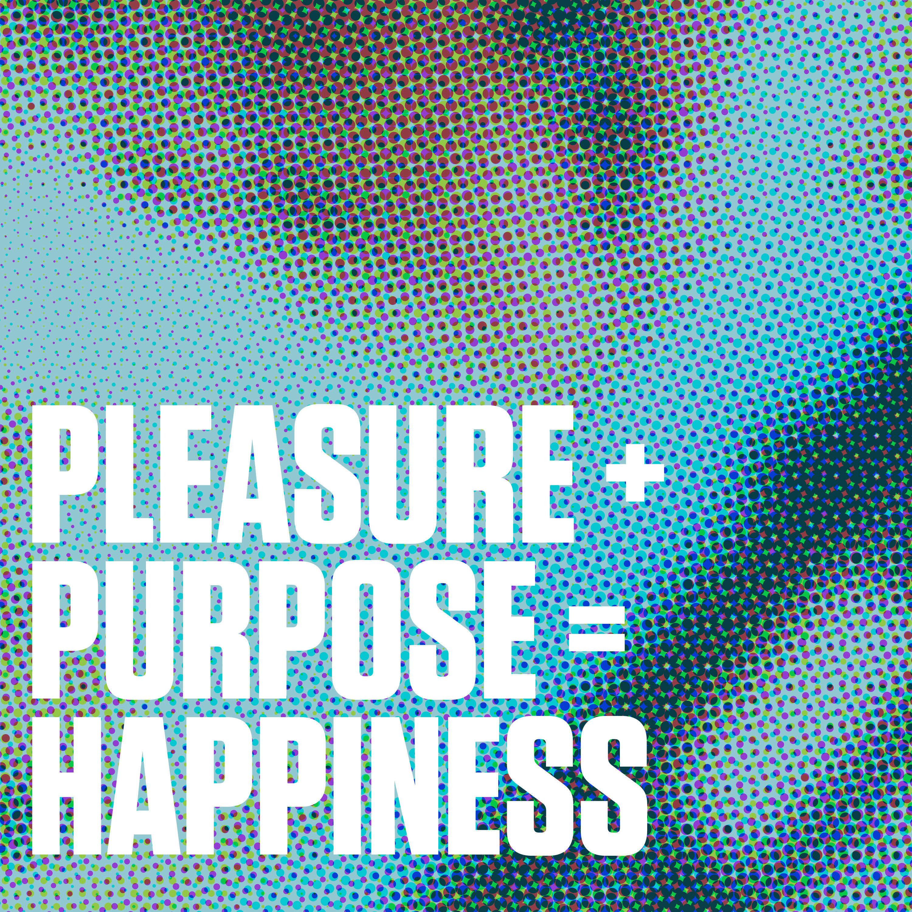 Pleasure + Purpose = Happiness