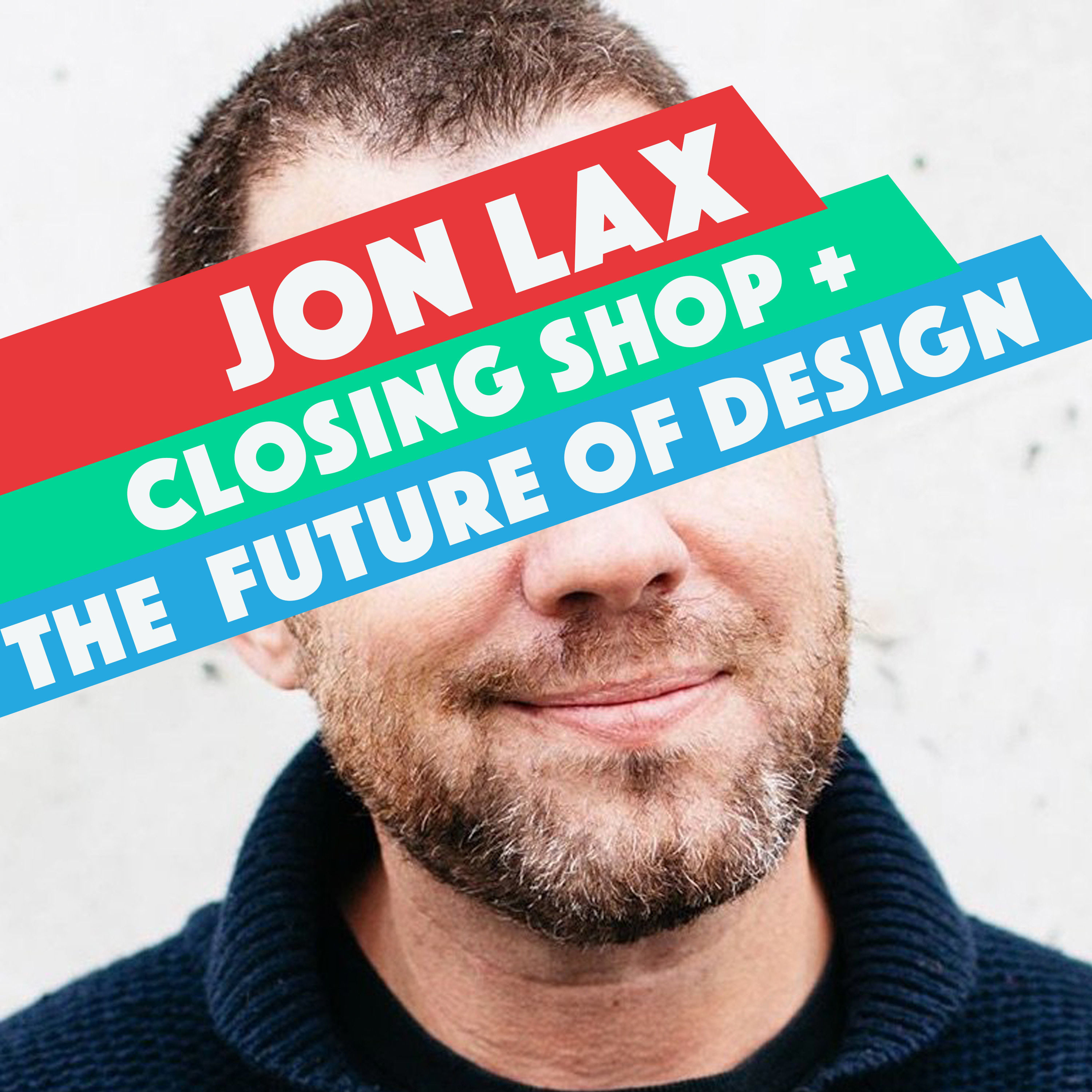 Jon Lax – Closing Teehan + Lax,  and The Future Of Design