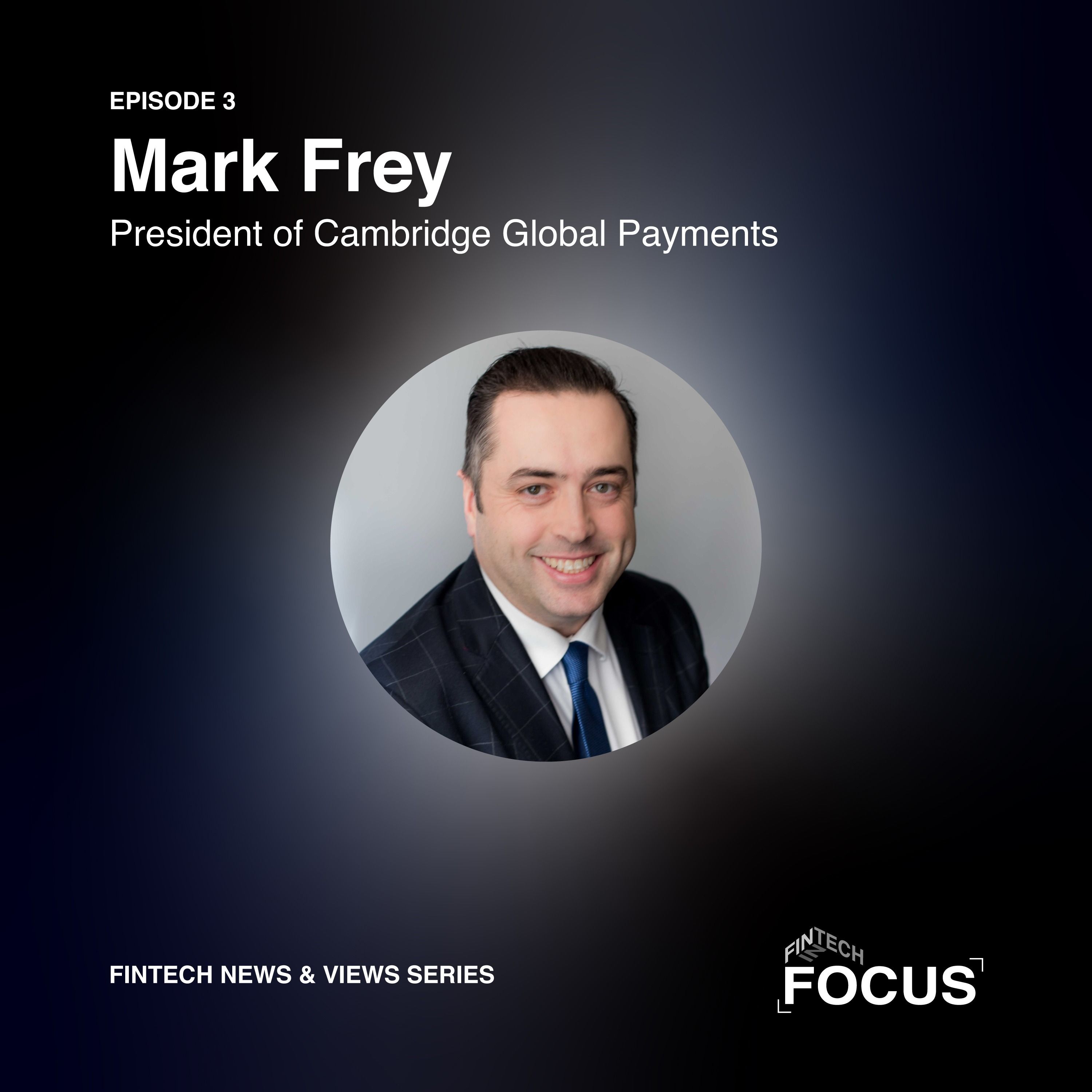 Fintech News & Views: Cambridge Global Payments President Mark Frey episode artwork