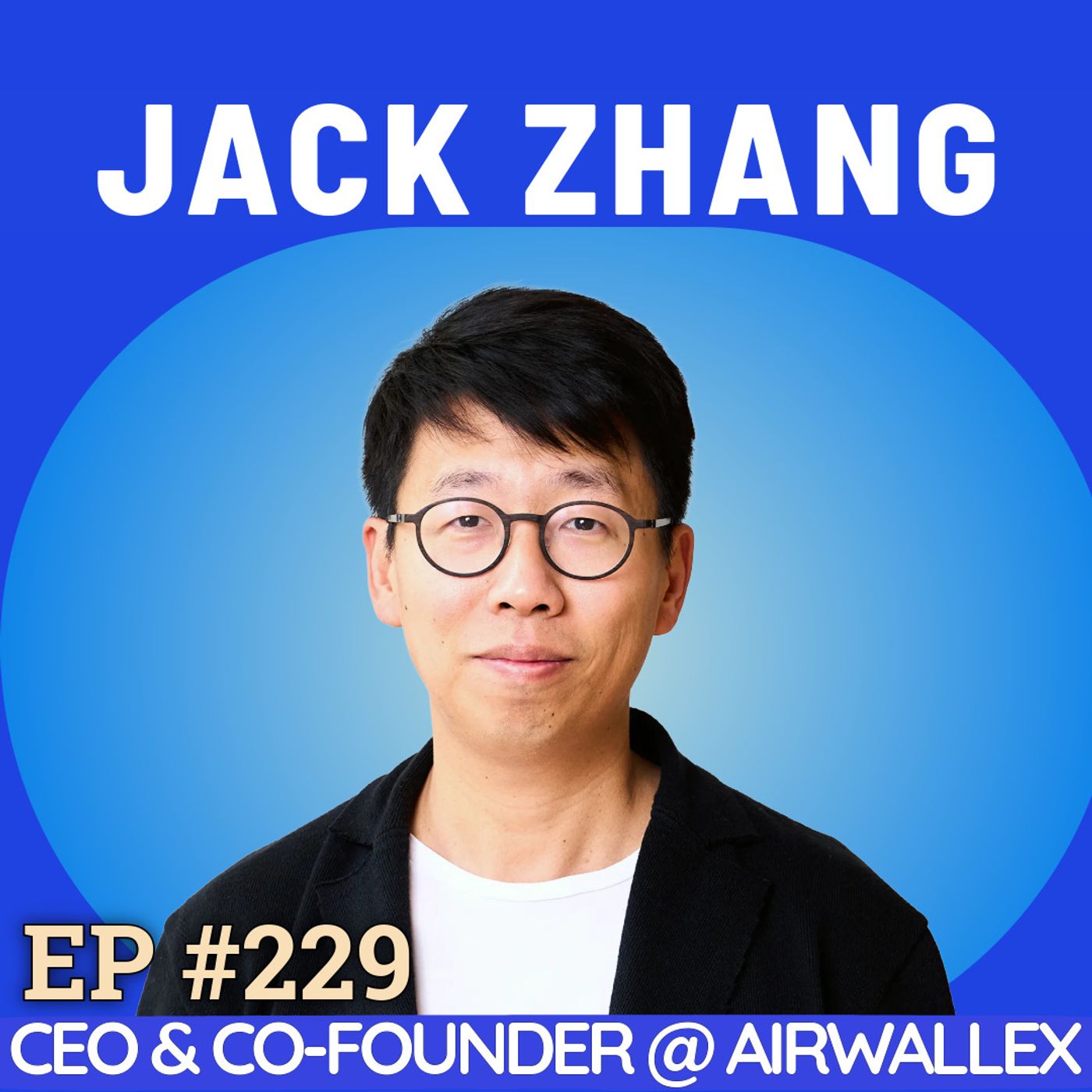 #229 Jack Zhang: The Relentless Founder of Airwallex — From Rural China to Building a $8B FinTech Powerhouse