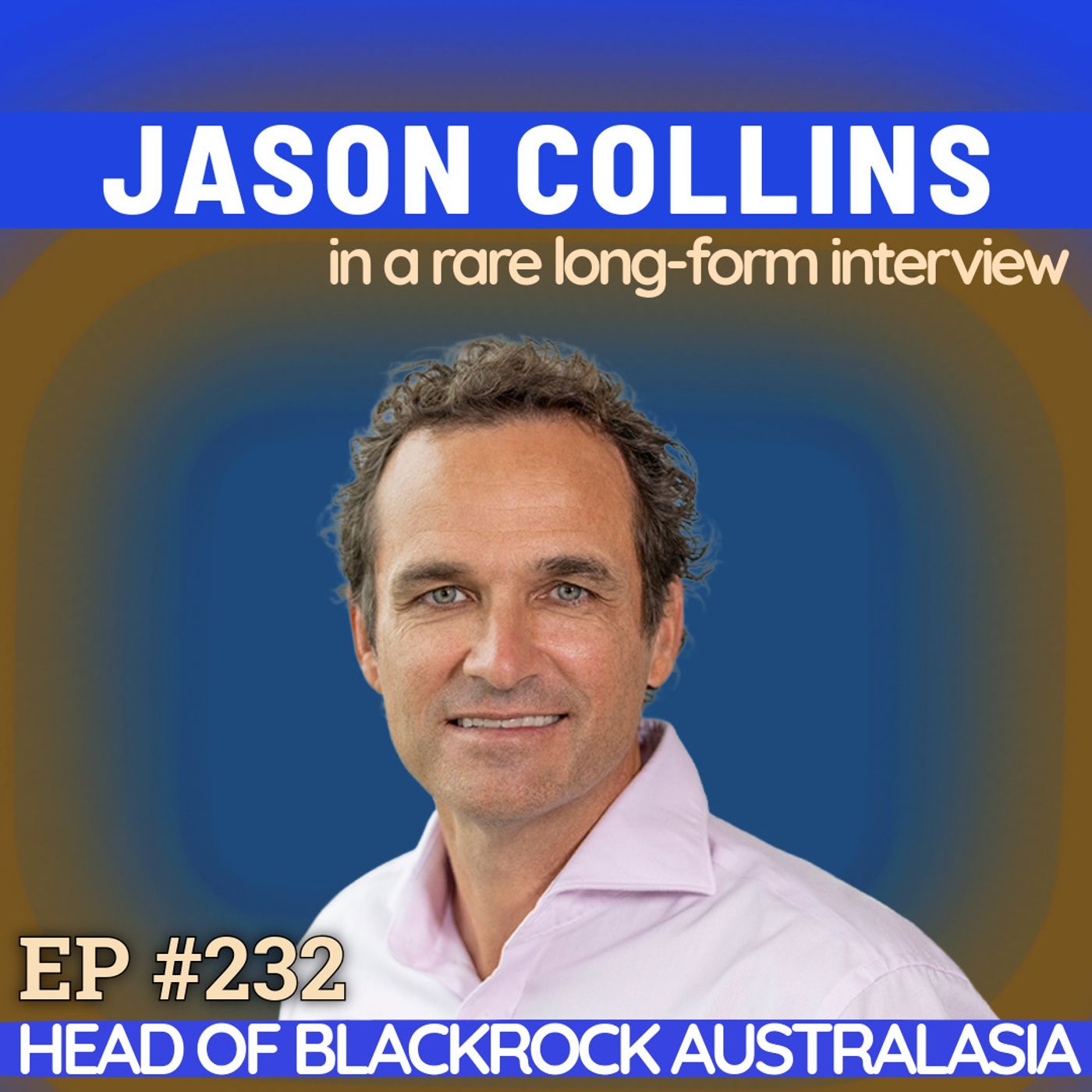 #232 Jason Collins: Professional tennis dreams to Journalism to how he’s leading BlackRock Australasia with empathy first
