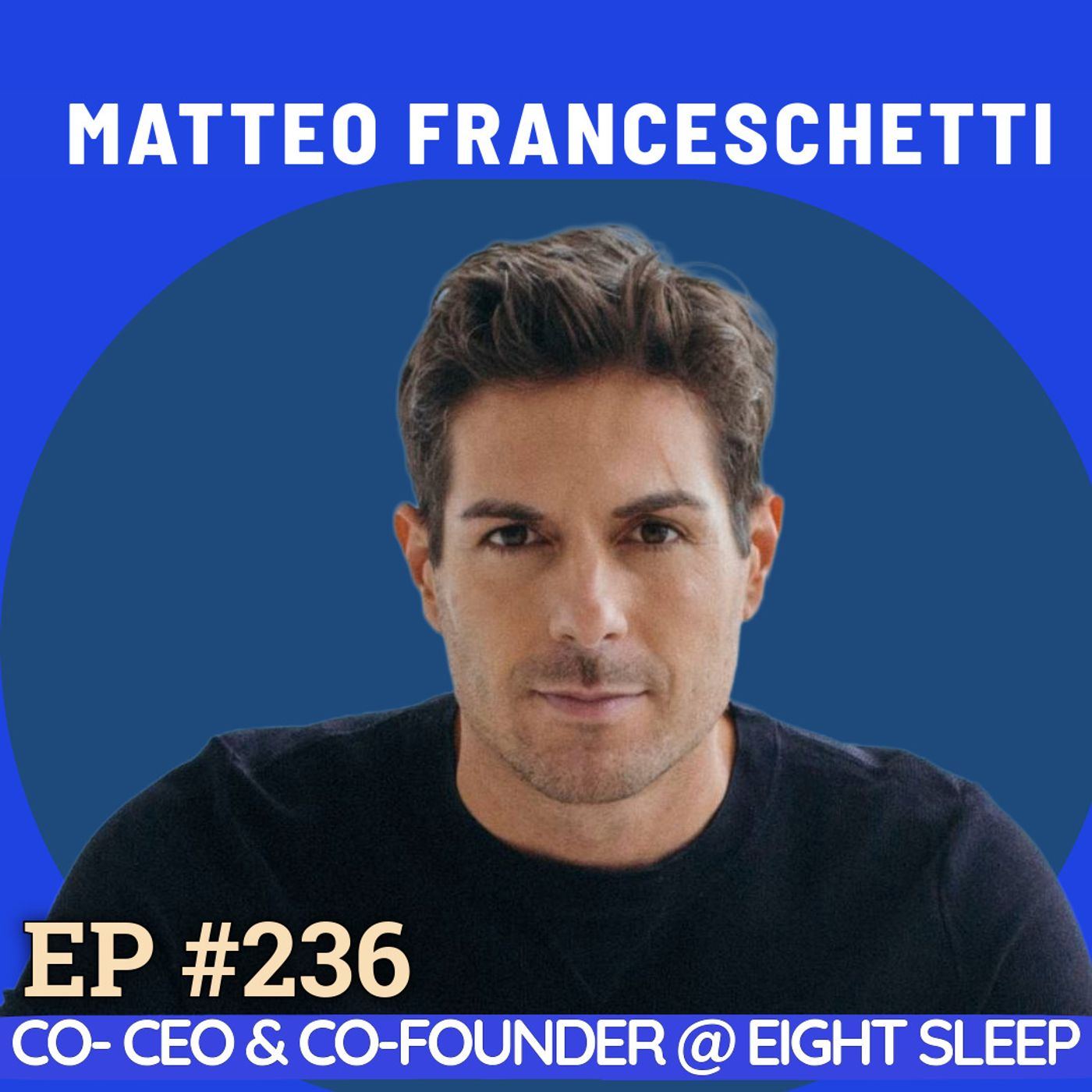 #236 Matteo Franceschetti: Starting Eight Sleep, High Performance, Helping Elon Musk Sleep Better, Learning English at 20