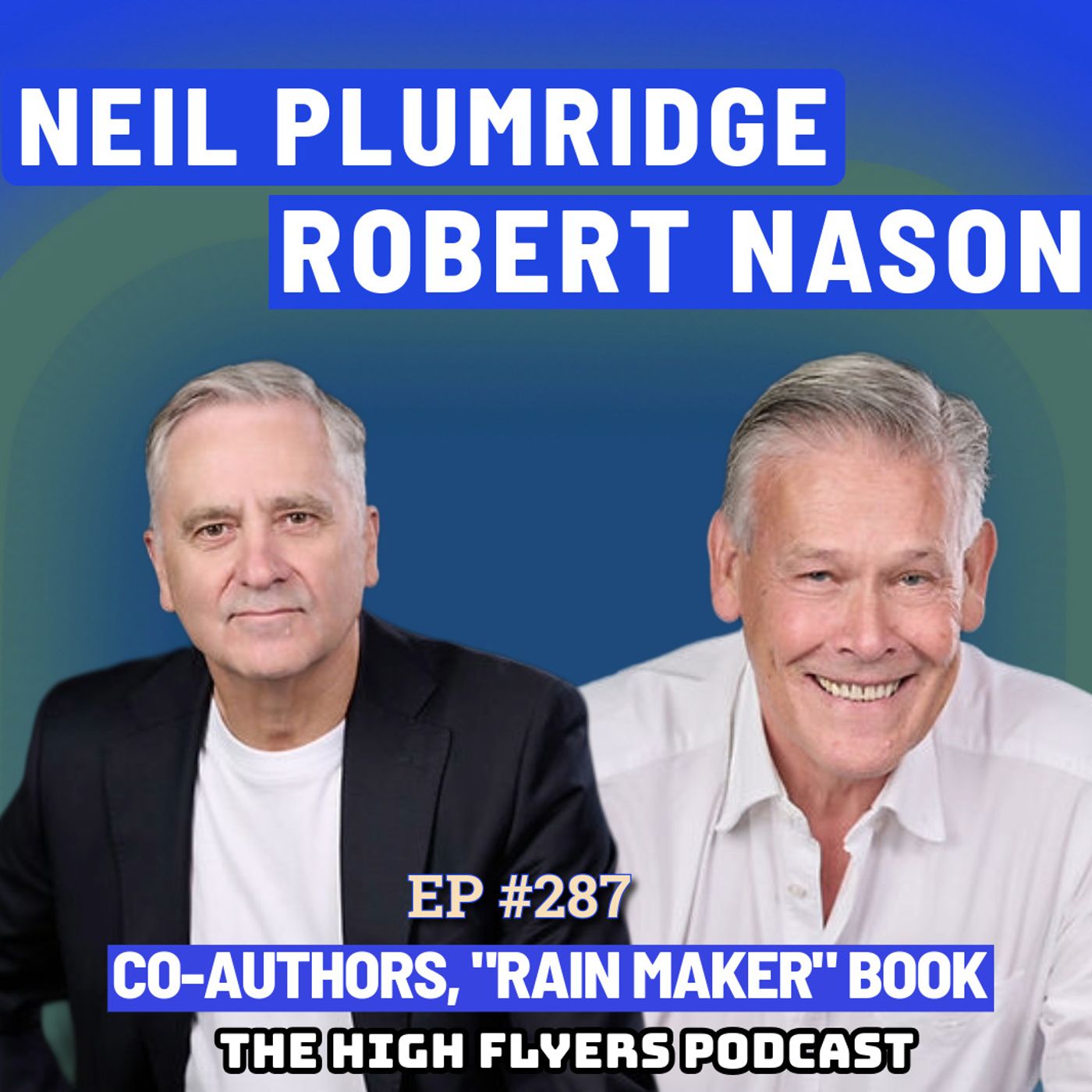#287 Unpacking the DNA of "Rainmakers" with Global Business Leaders Neil Plumridge & Robert Nason (EY, Kearney, PwC)