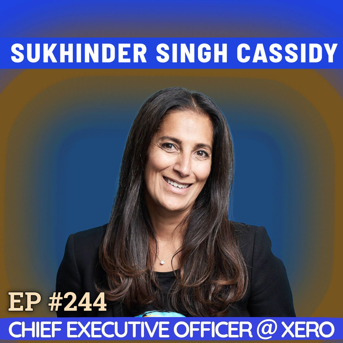 #244 Sukhinder Singh Cassidy: Xero's CEO on Intensity as Superpower + Kryptonite, Father’s Influence & Xero's 3×3 strategy in the AI era