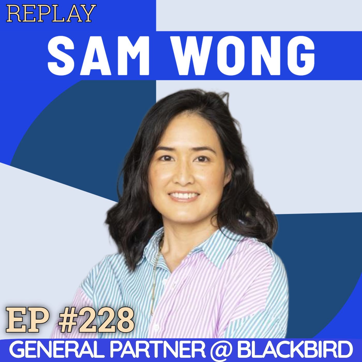 #228 Sam Wong: The Blackbird Partner Redefining VC — Lessons on Identity, Courage and Building a Venture Fund While Pregnant