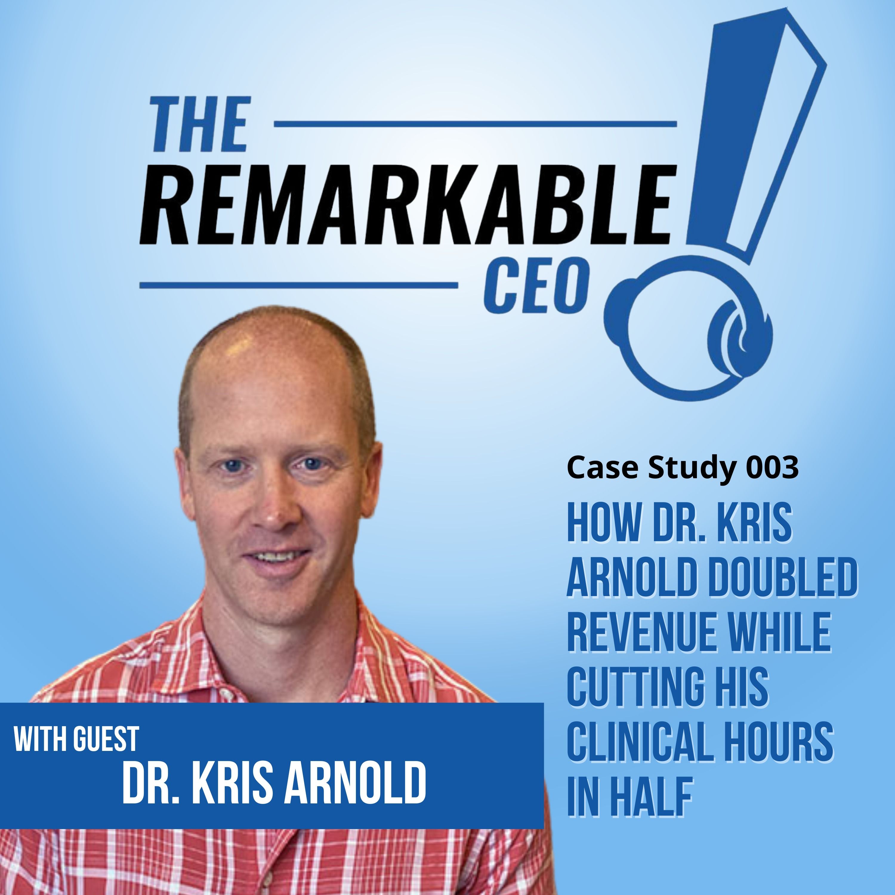 How Dr. Kris Arnold Doubled Revenue While Cutting His Clinical Hours in Half: TRP Case Study #003