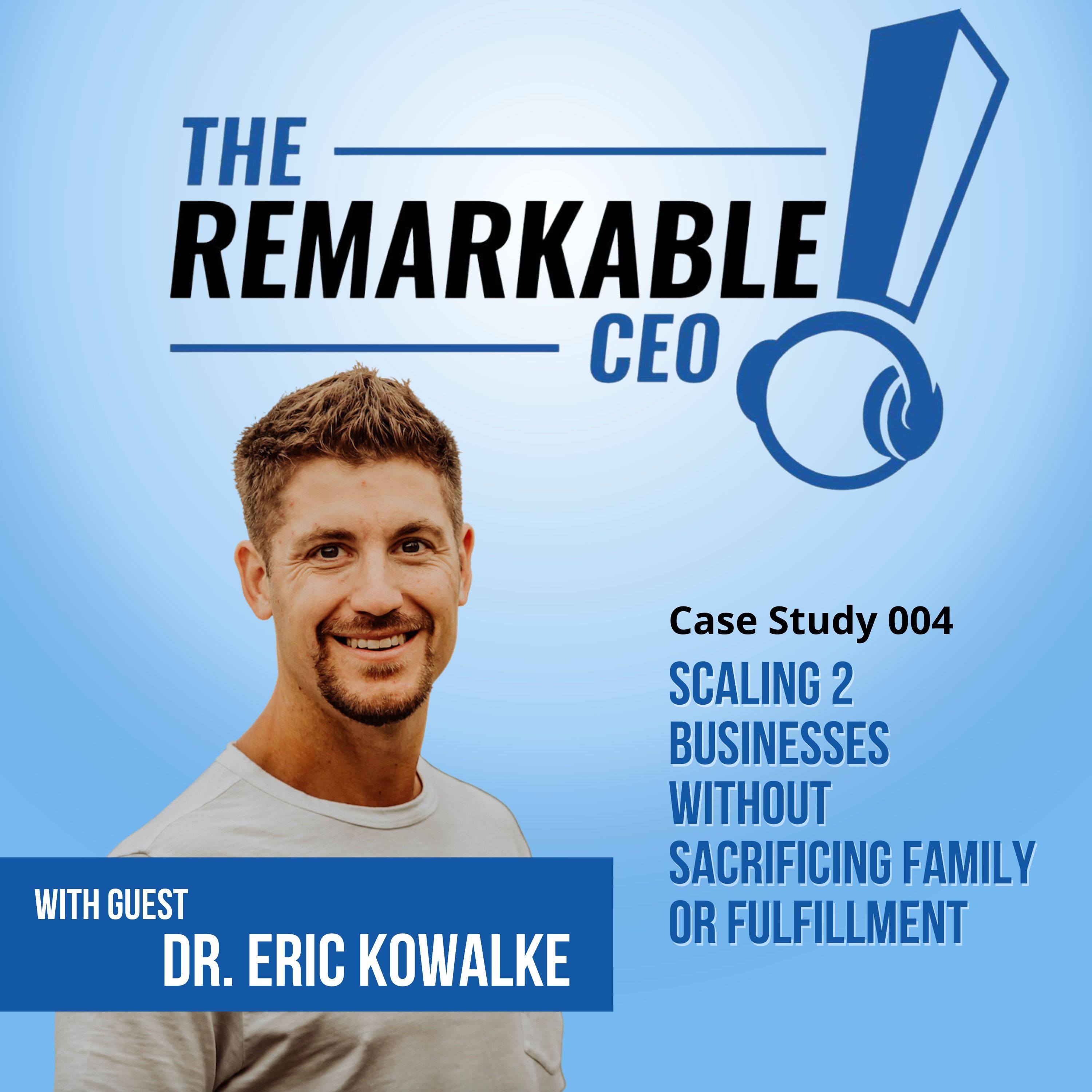 Scaling 2 Businesses Without Sacrificing Family or Fulfillment with Dr. Eric Kowalke: TRP Case Study #004
