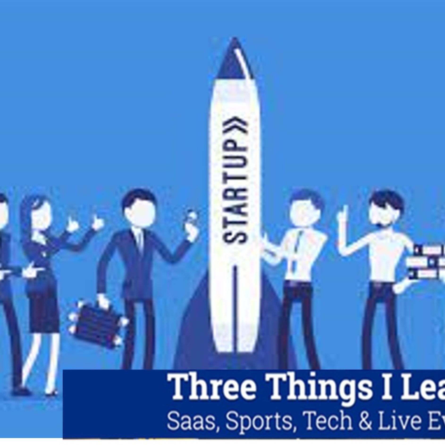 Three Things I Learned In SaaS, Sports, Tech & Live Events Podcast