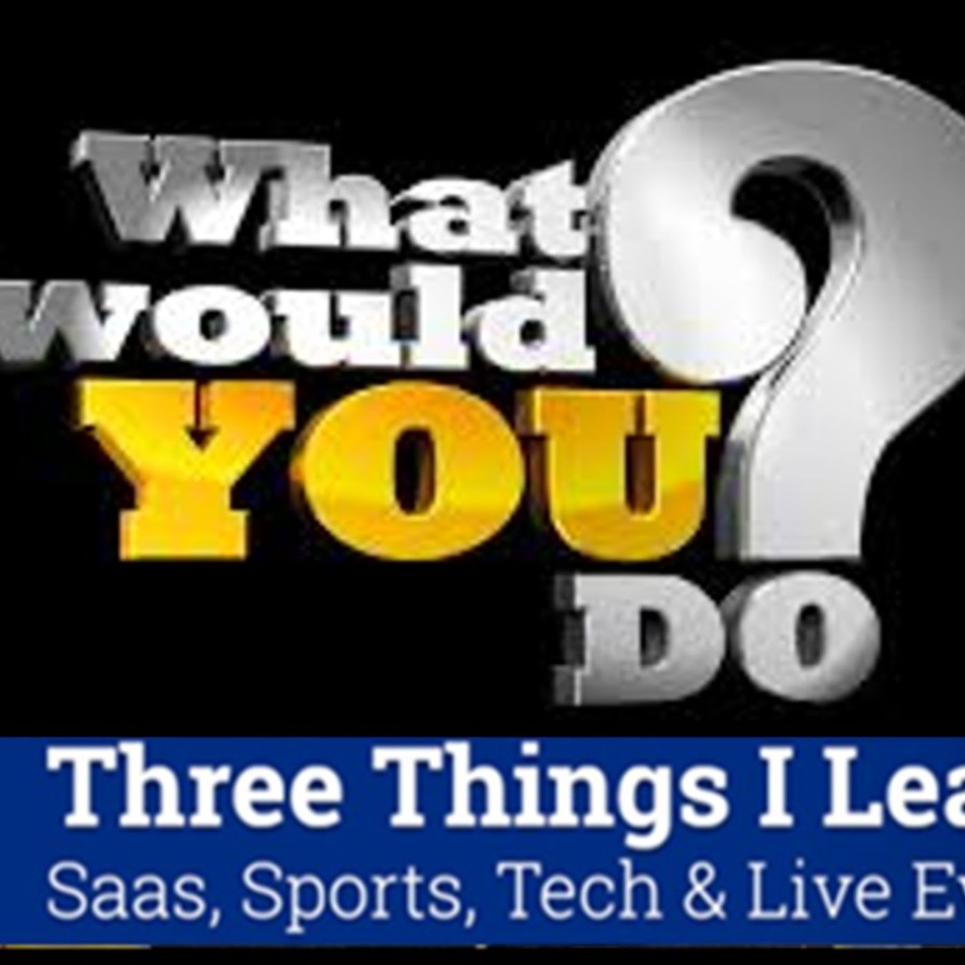 Three Things I Learned In SaaS, Sports, Tech & Live Events Podcast