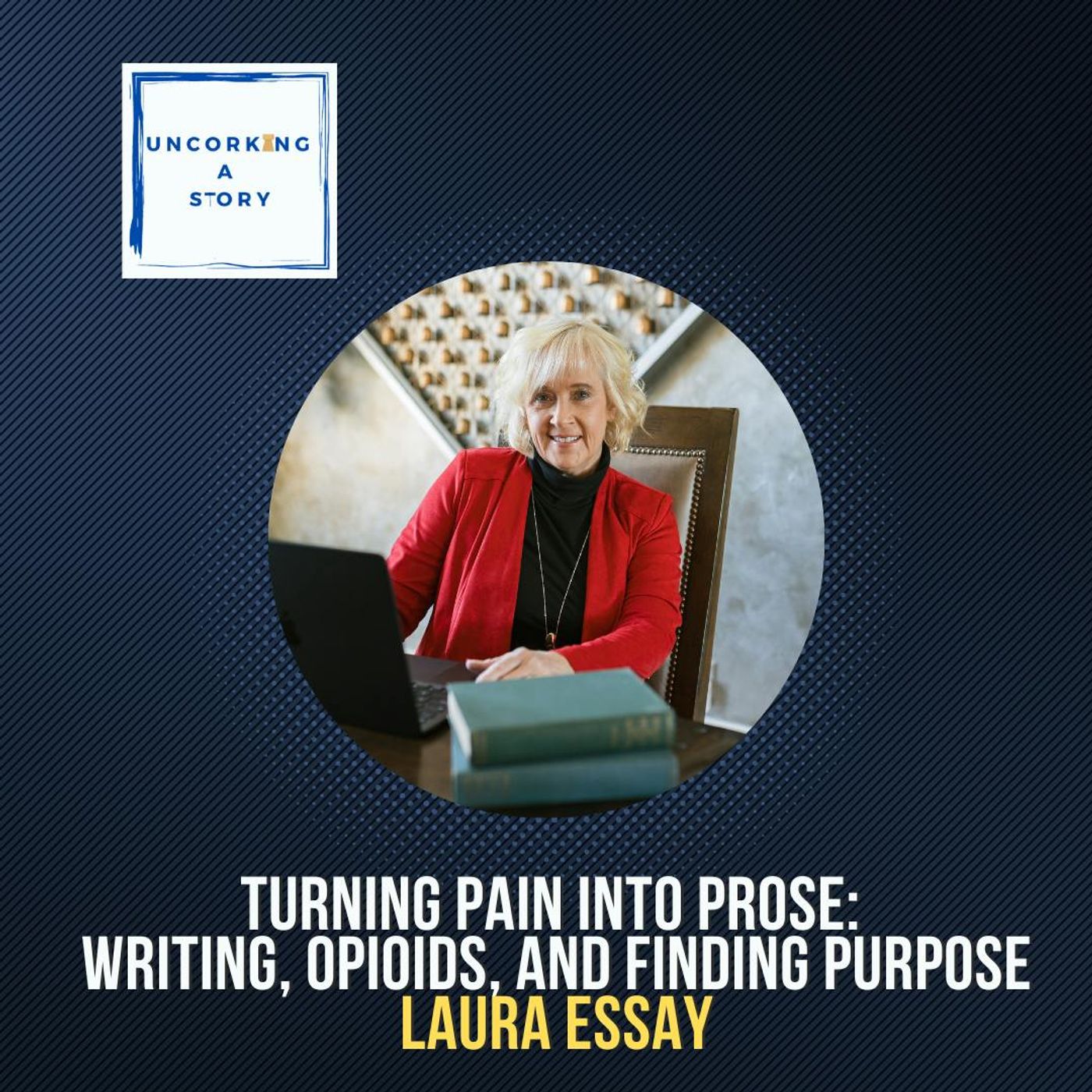 Turning Pain into Prose: Writing, Opioids, and Finding Purpose, with Laura Essay