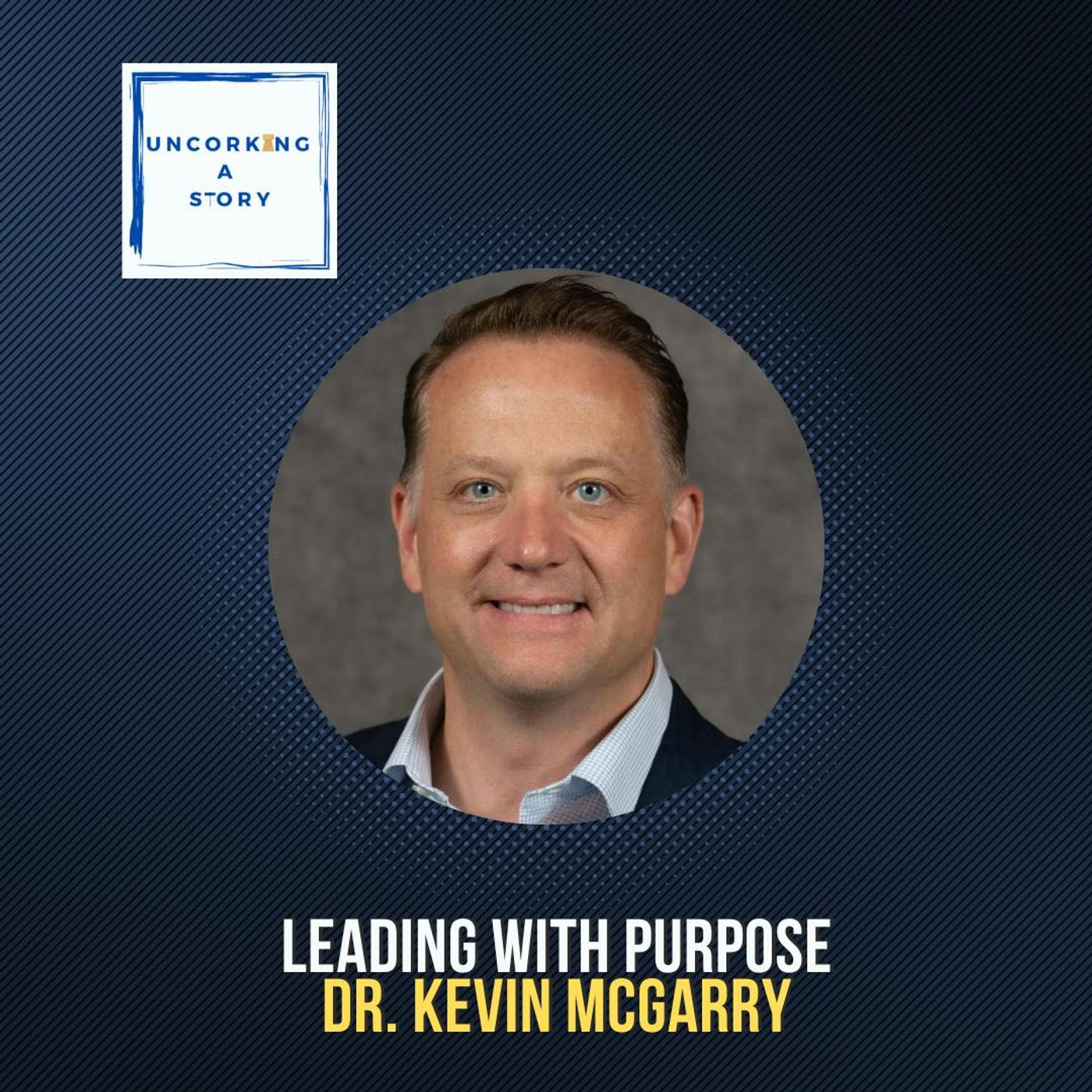 Leading with Purpose: Dr. Kevin McGarry on Leadership, Life, and Lessons