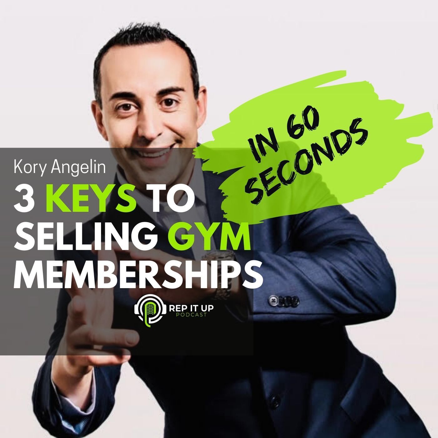 REP IT UP IN 60 SEC.: 3 KEY STRATEGIES TO SELLING GYM MEMBERSHIPS with Kory Angelin