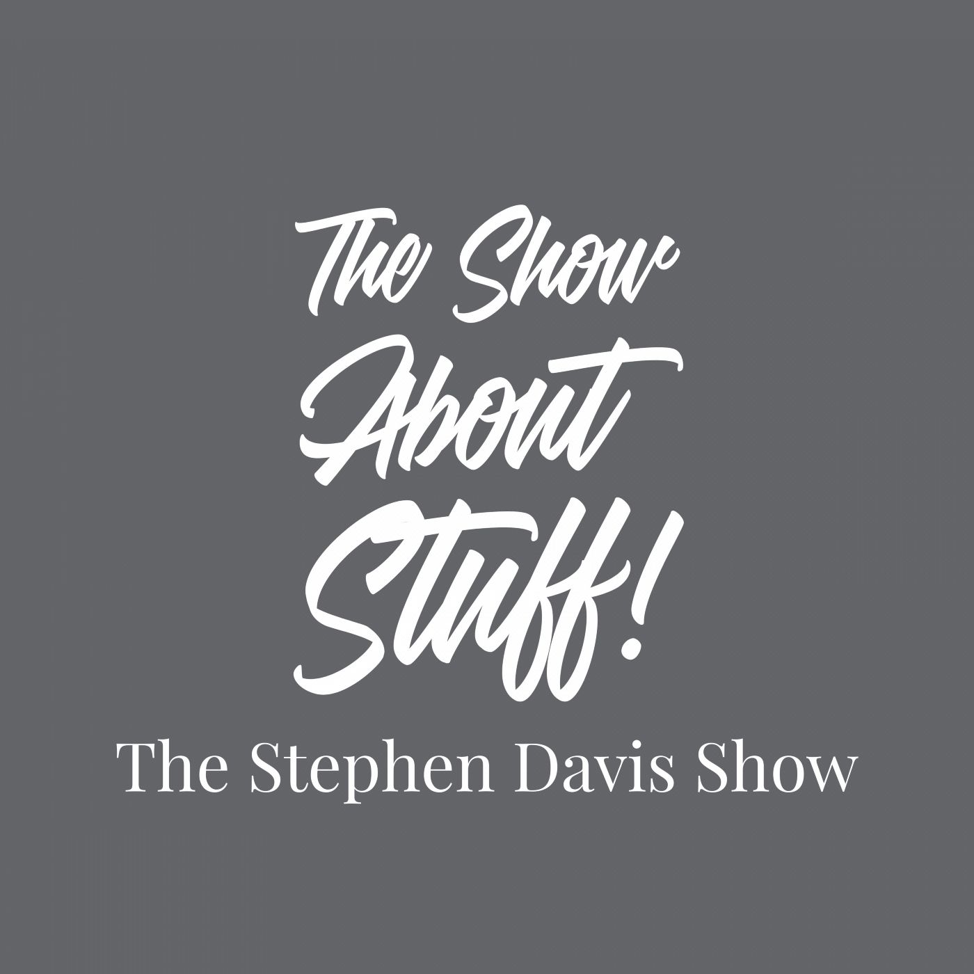 The Show About Stuff: The Stephen Davis Show