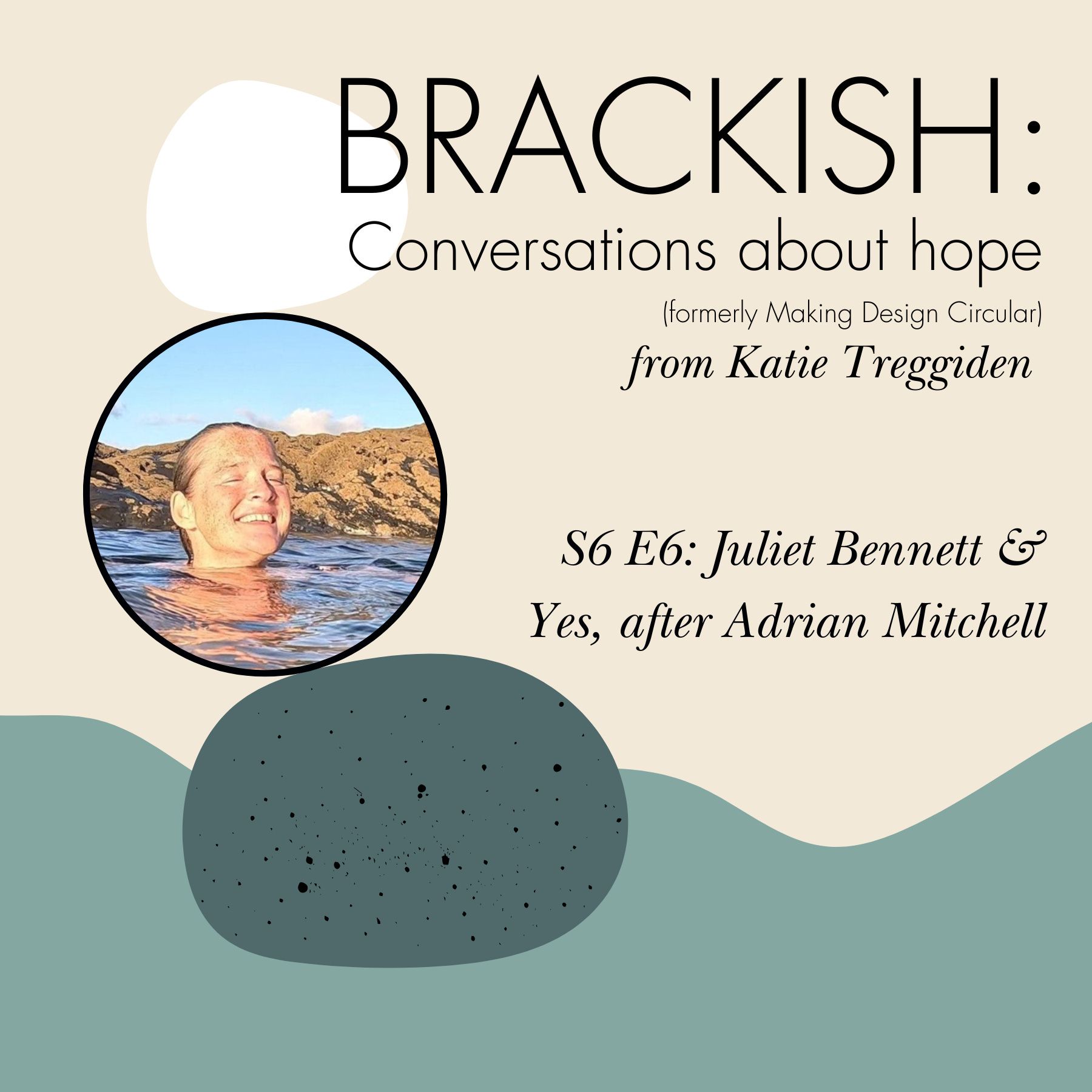 Brackish - S6 E6 Juliet Bennett & Yes, after Adrian Mitchell