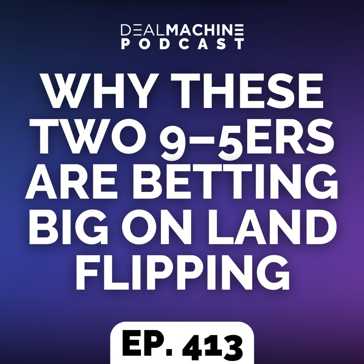 413: Why These Two 9–5ers Are Betting Big on Land Flipping