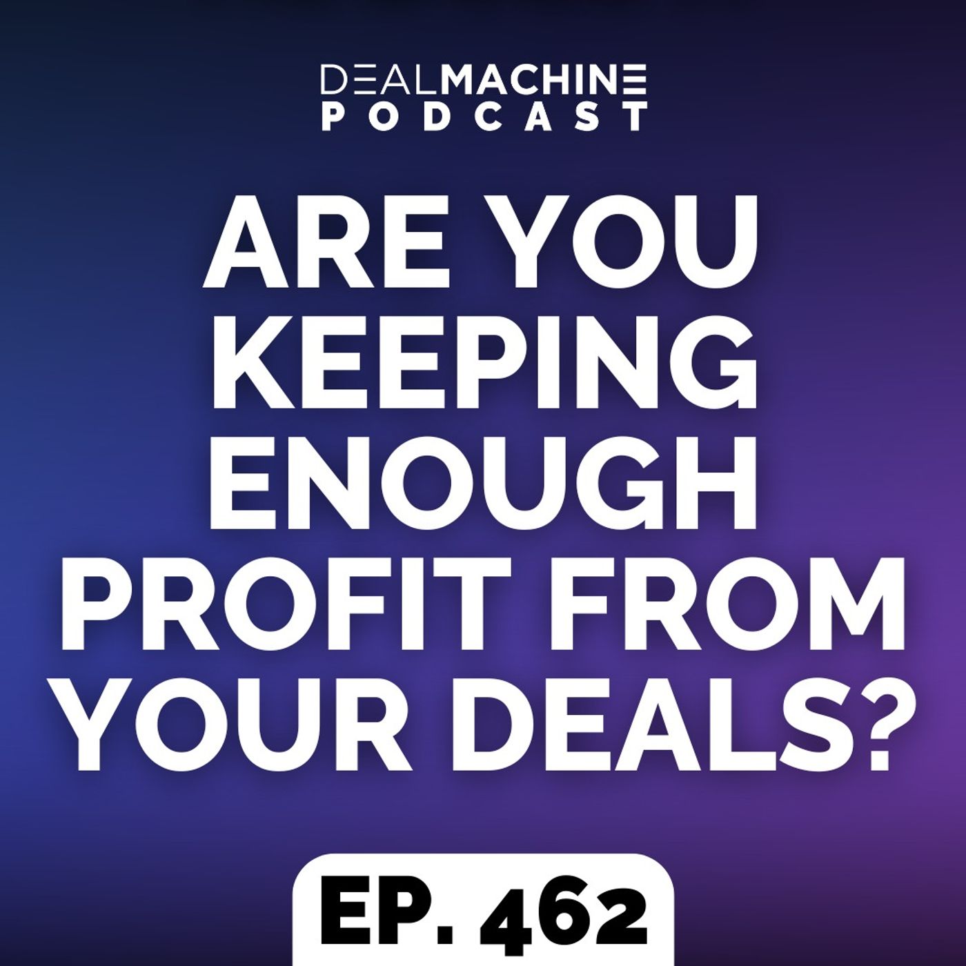 462: Are You Keeping Enough Profit From Your Deals?