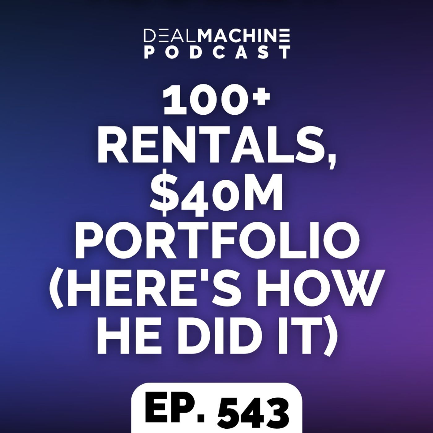 543: 100+ Rentals, $40M Portfolio (Here's How He Did It)