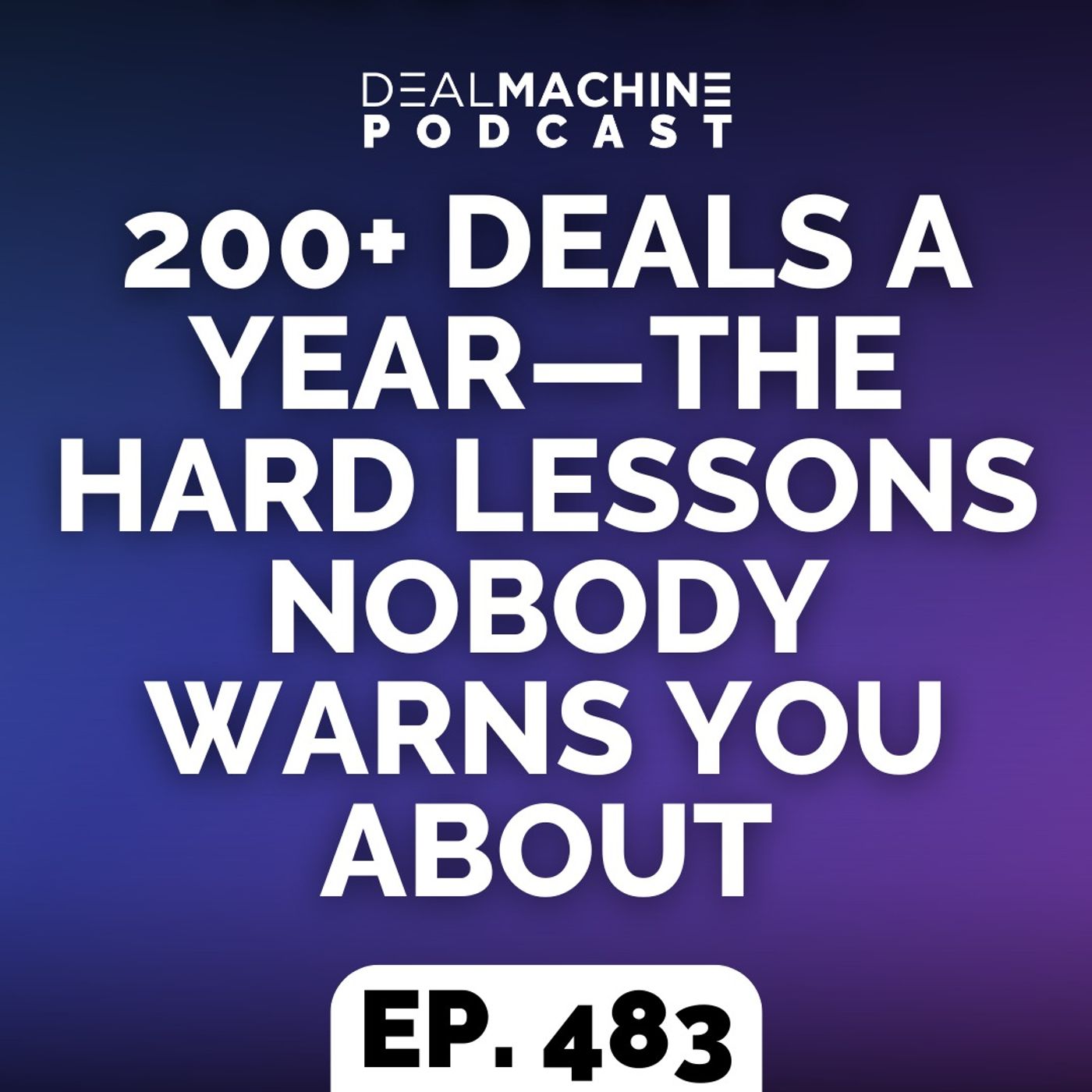 483: 200+ Deals a Year—The Hard Lessons Nobody Warns You About 483: 200+ Deals a Year—The Hard Lessons Nobody Warns You About