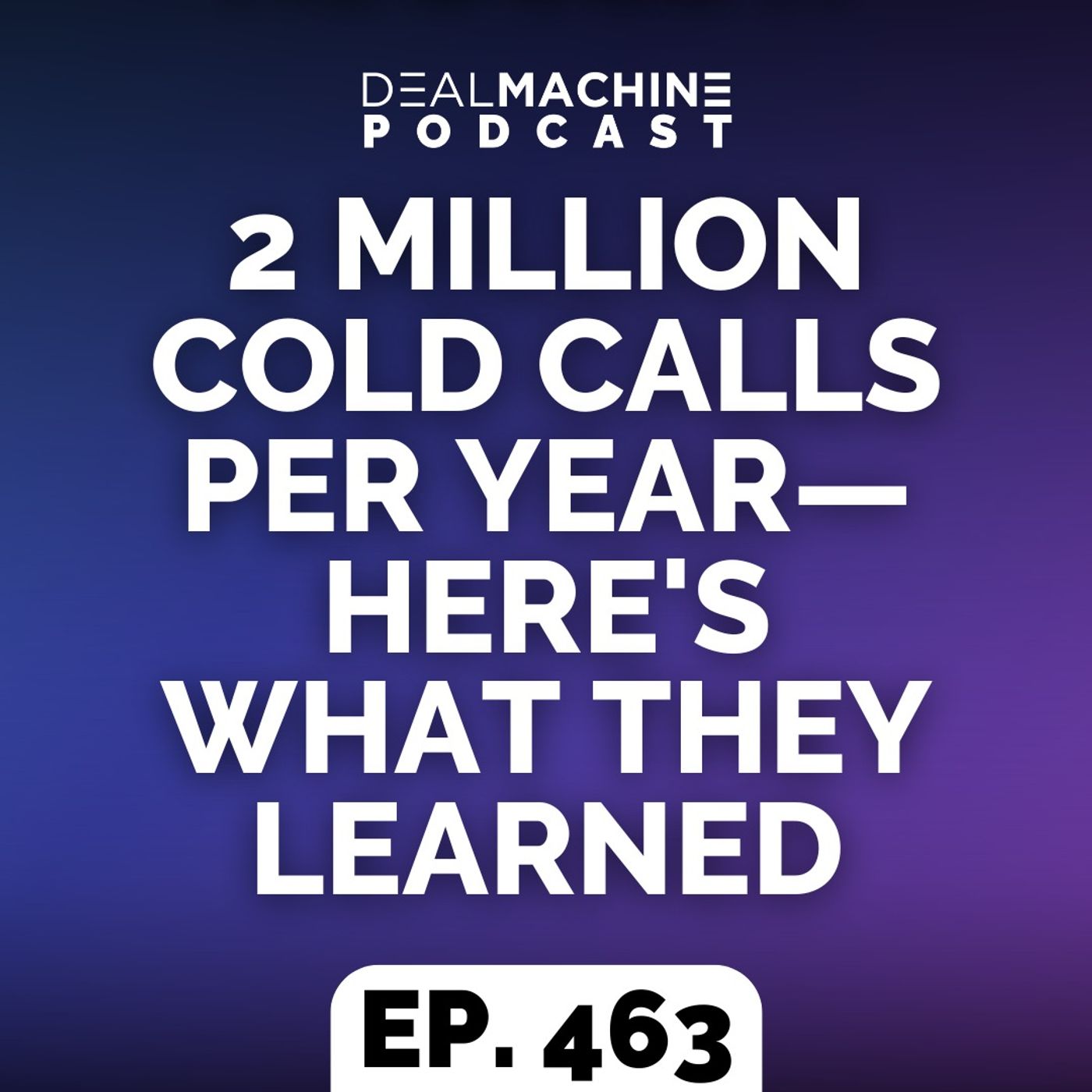 463: 2 Million Cold Calls Per Year—Here's What They Learned