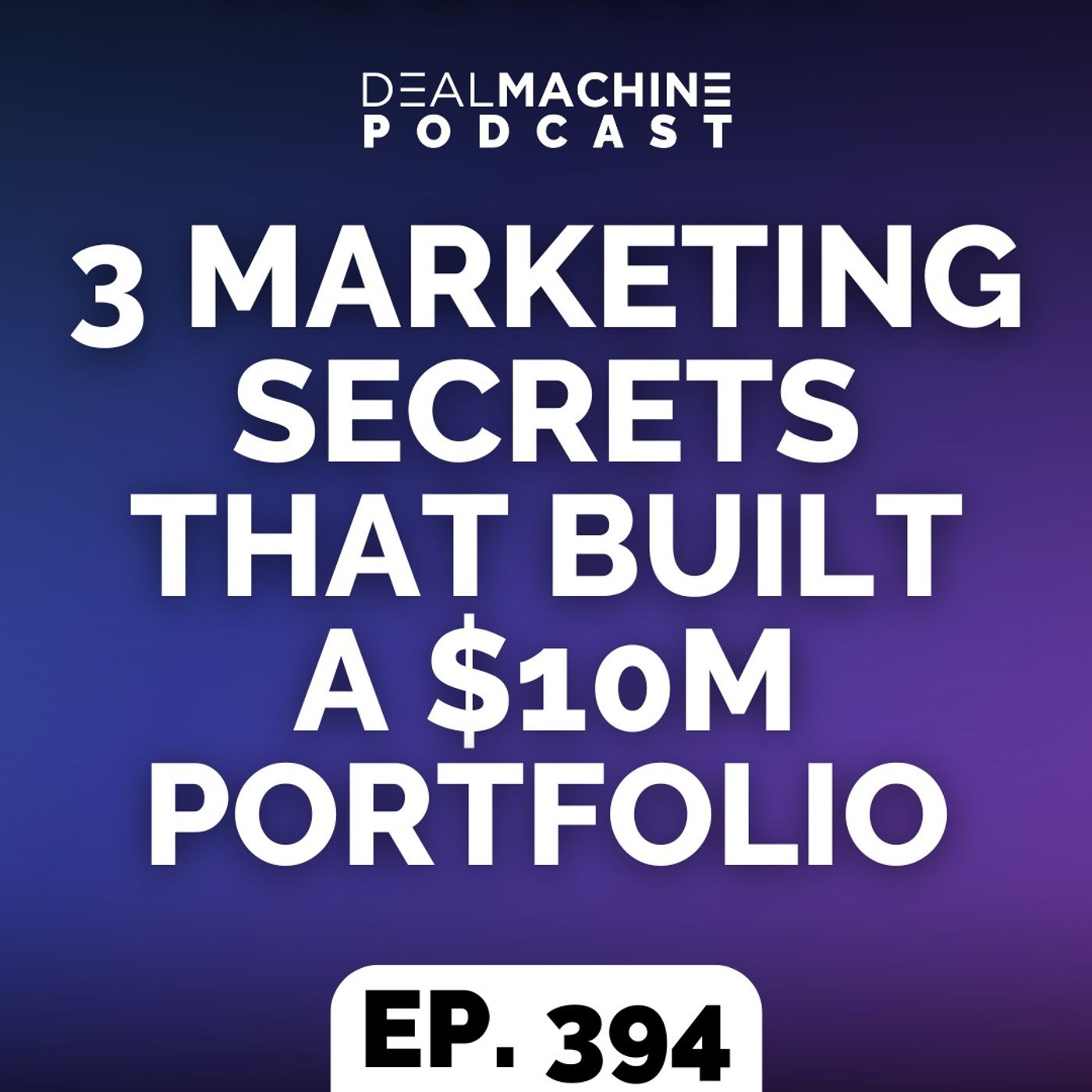 394: 3 Marketing Secrets That Built A $10M Portfolio