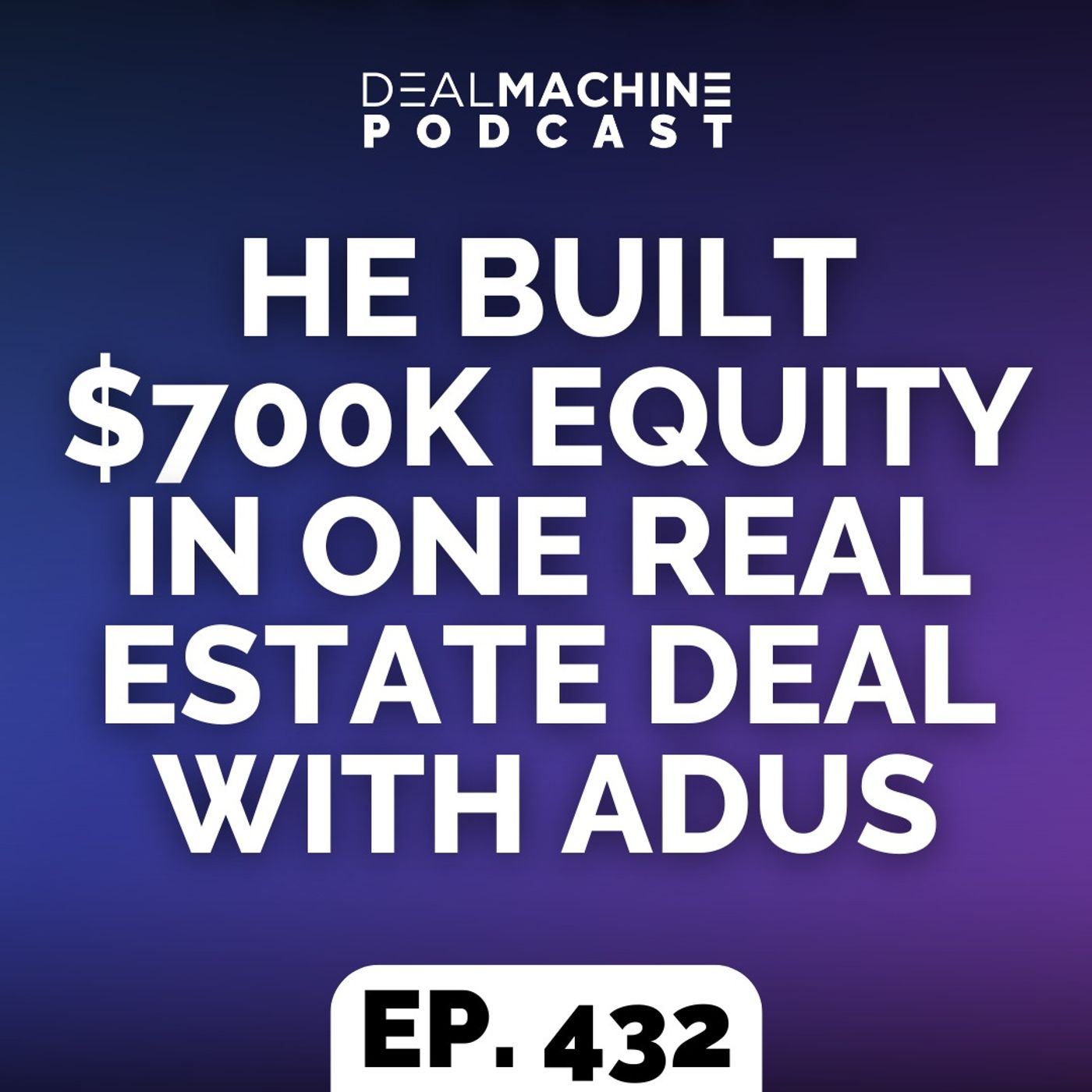 432: He Built $700K Equity In ONE Real Estate Deal With ADUs