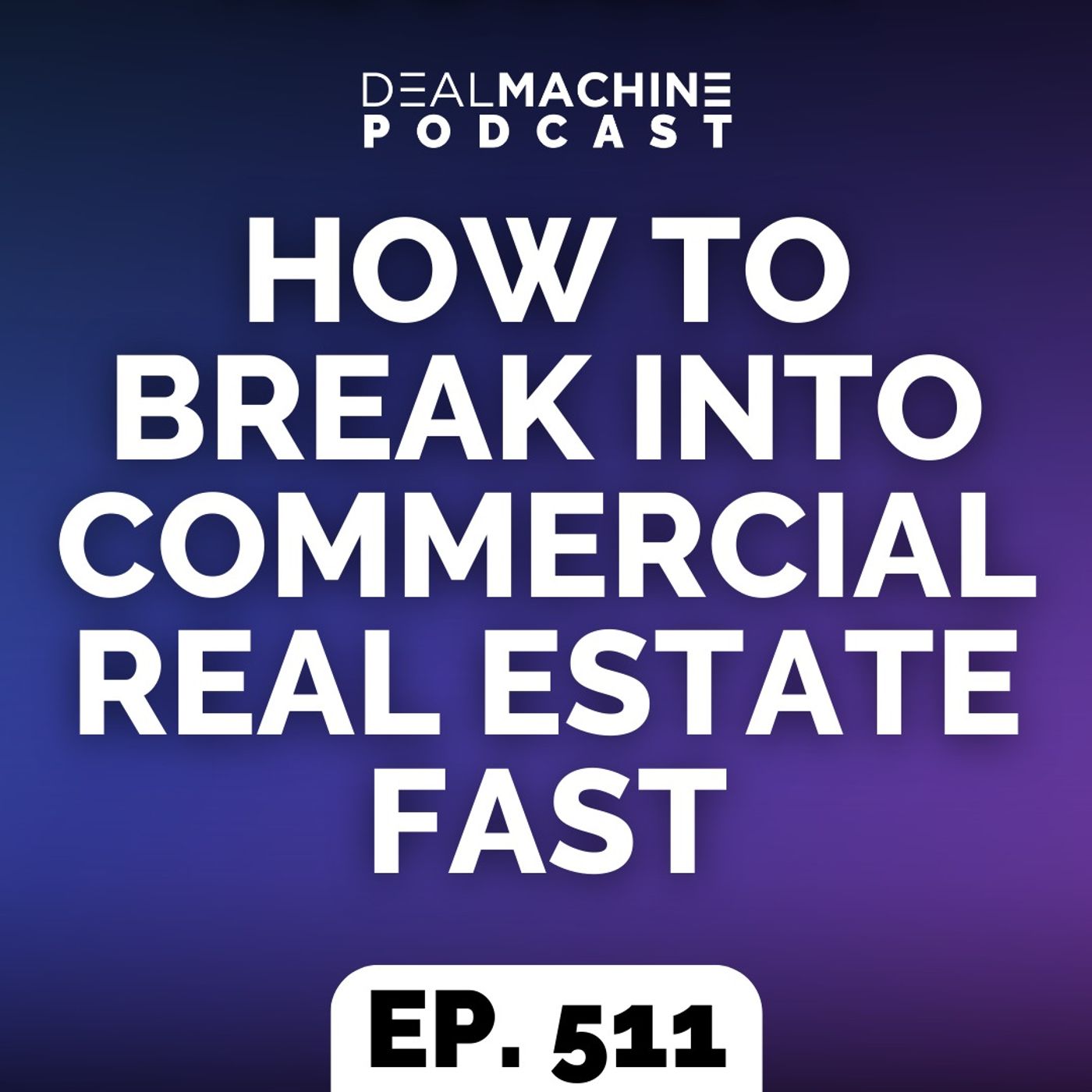 511: How To Break Into Commercial Real Estate FAST