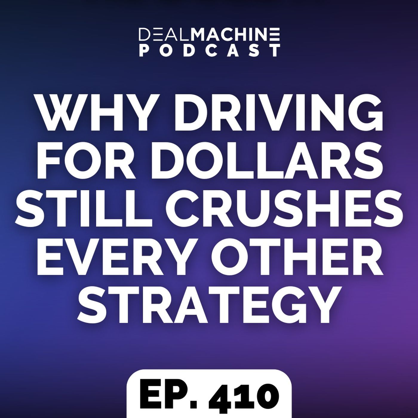 410: Why Driving for Dollars Still Crushes Every Other Strategy