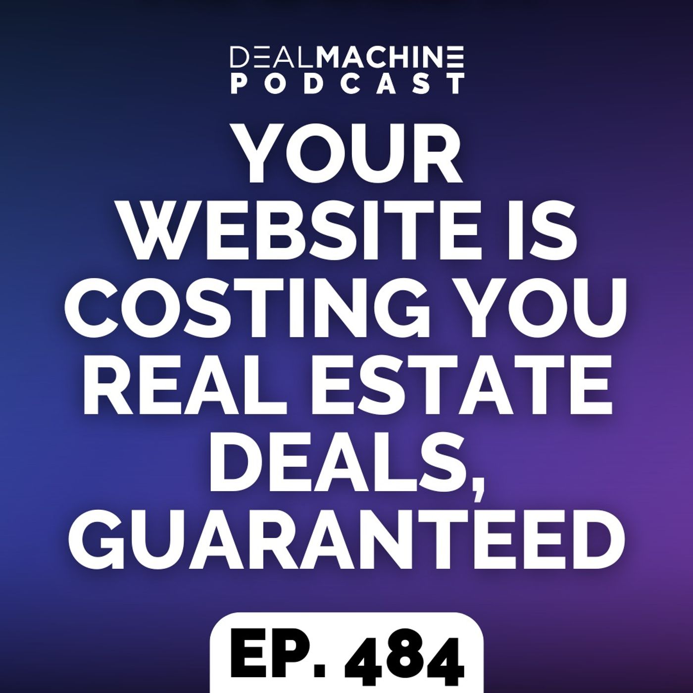 484: Your Website Is Costing You Real Estate Deals, Guaranteed 484: Your Website Is Costing You Real Estate Deals, Guaranteed