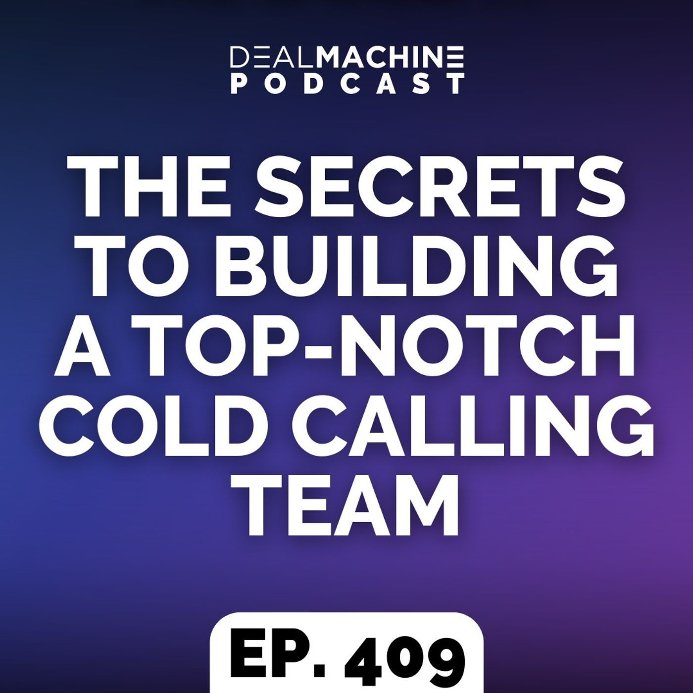 409: The Secrets To Building A Top-Notch Cold Calling Team