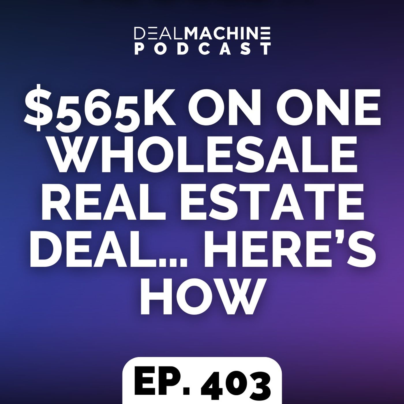 403: $565k On ONE Wholesale Real Estate Deal… Here’s How