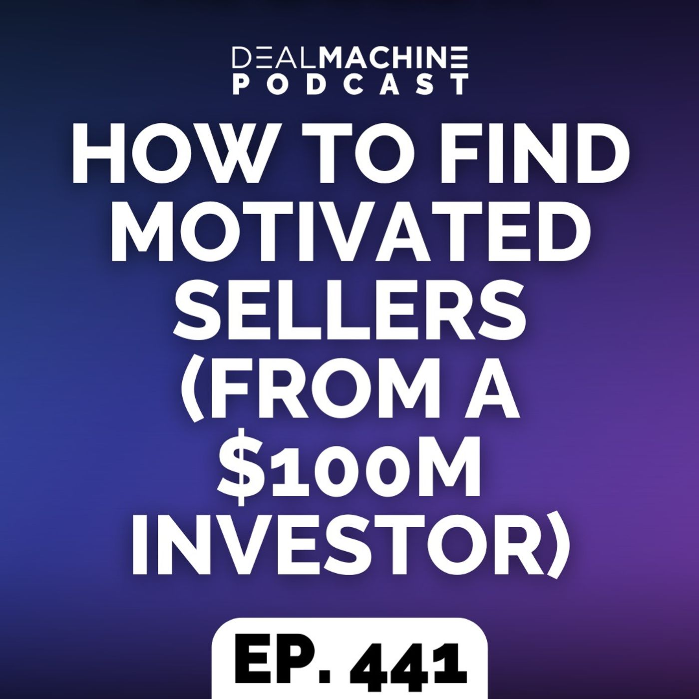 441: How To Find Motivated Sellers (From A $100M Investor)