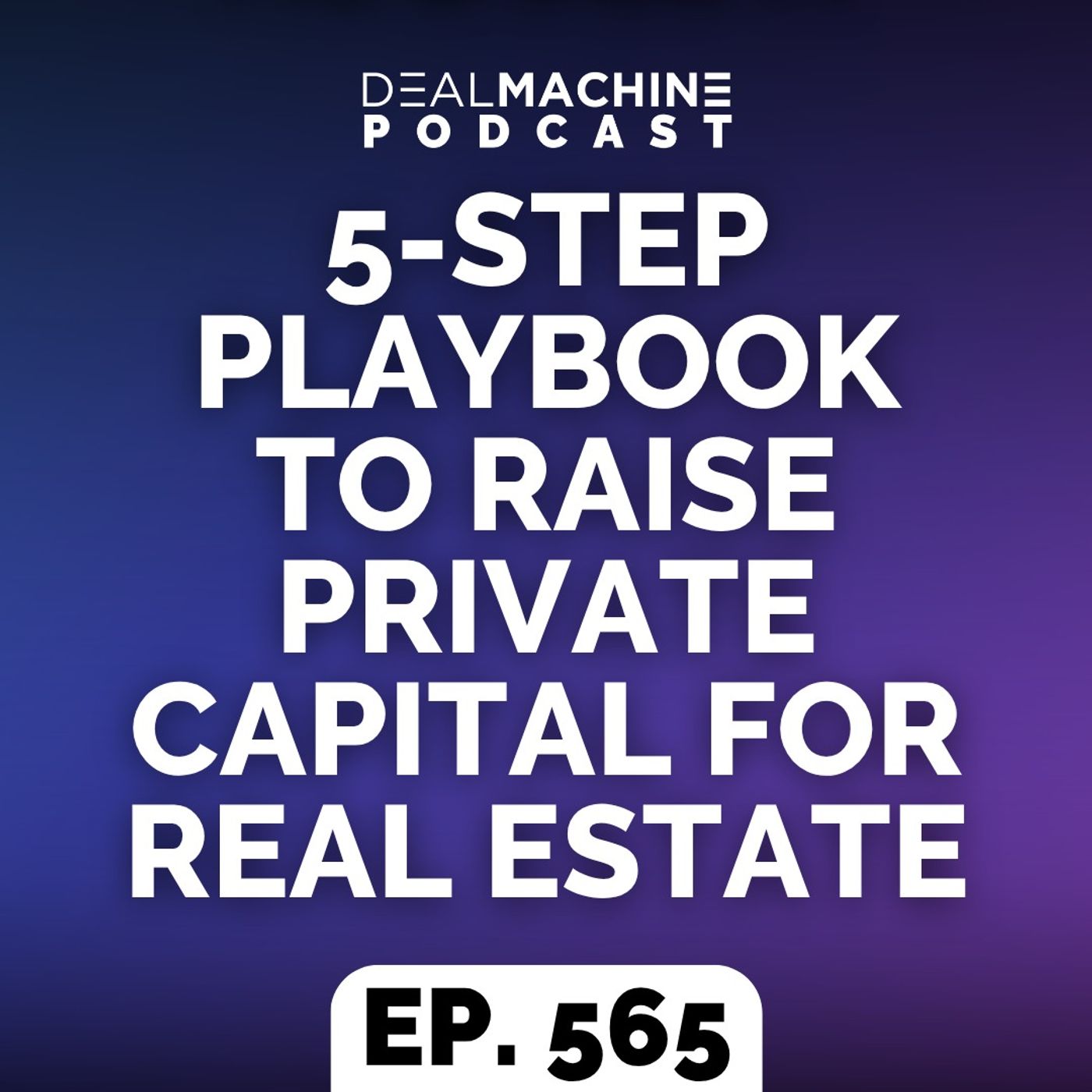 565: 5-Step Playbook To Raise Private Capital for Real Estate episode artwork