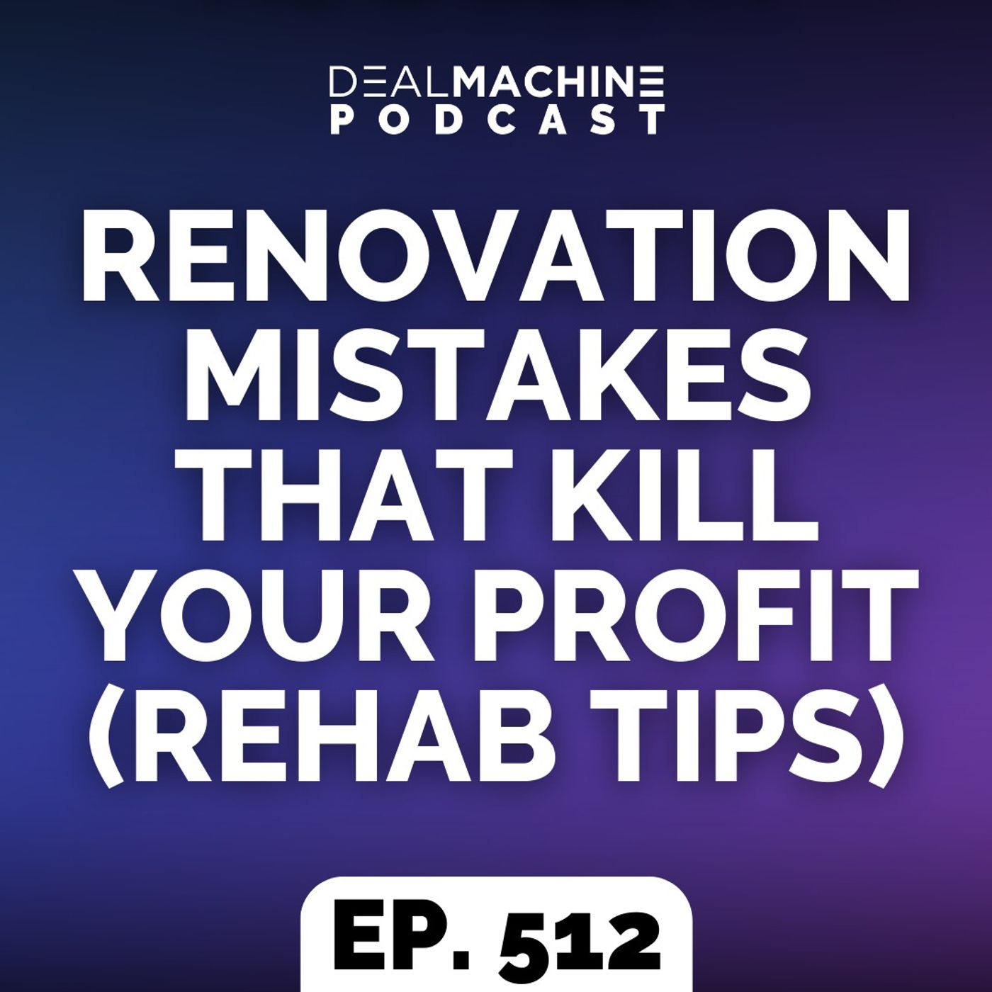 512: Renovation Mistakes That Kill Your Profit (Rehab Tips)
