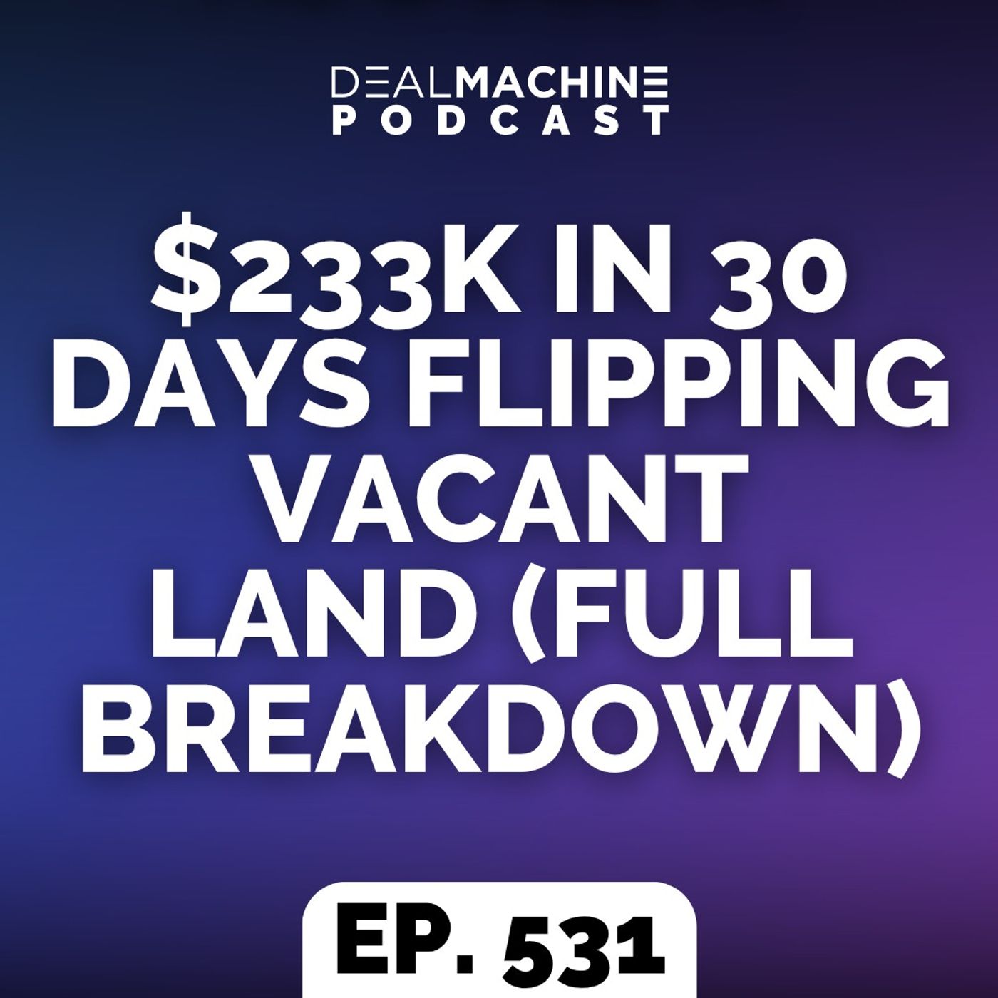 531: $233K In One Month Flipping Vacant Land (Full Breakdown)